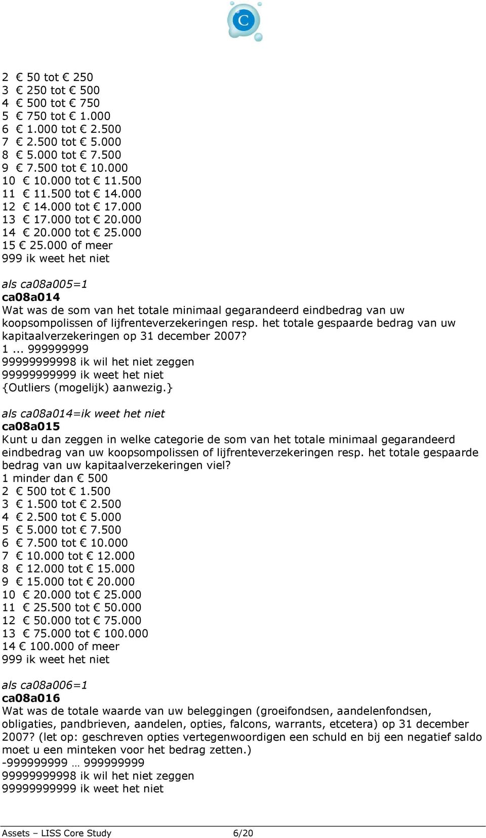 het totale gespaarde bedrag van uw kapitaalverzekeringen op 31 december 2007? 99999999 {Outliers (mogelijk) aanwezig.