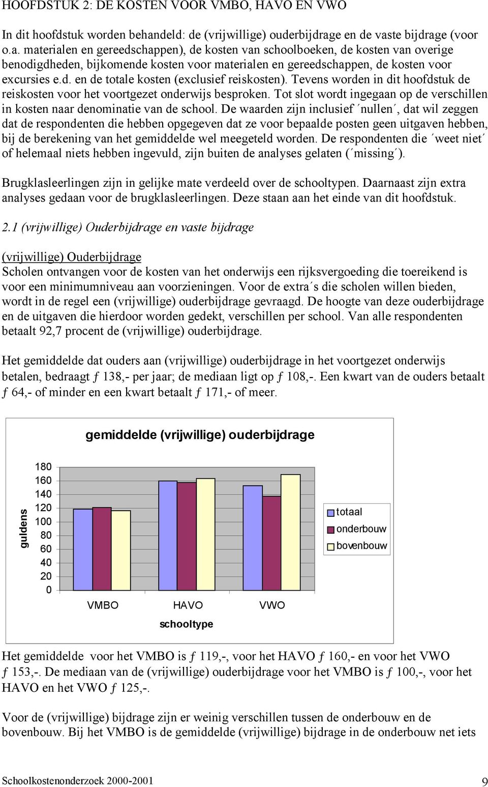 e en de vaste bijdrage (voor o.a. materialen en gereedschappen), de kosten van schoolboeken, de kosten van overige benodigdheden, bijkomende kosten voor materialen en gereedschappen, de kosten voor excursies e.