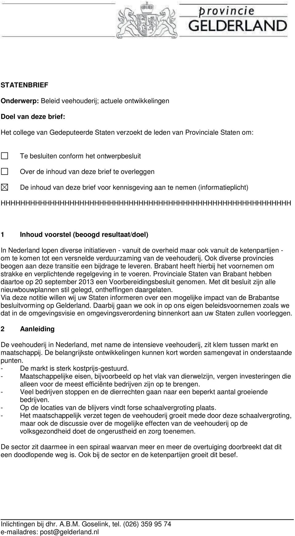 Inhoud voorstel (beoogd resultaat/doel) In Nederland lopen diverse initiatieven - vanuit de overheid maar ook vanuit de ketenpartijen - om te komen tot een versnelde verduurzaming van de veehouderij.