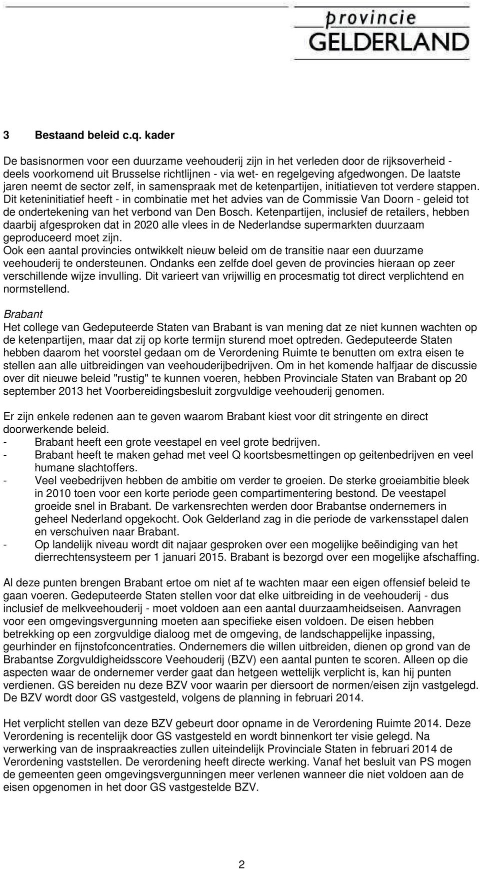 Dit keteninitiatief heeft - in combinatie met het advies van de Commissie Van Doorn - geleid tot de ondertekening van het verbond van Den Bosch.