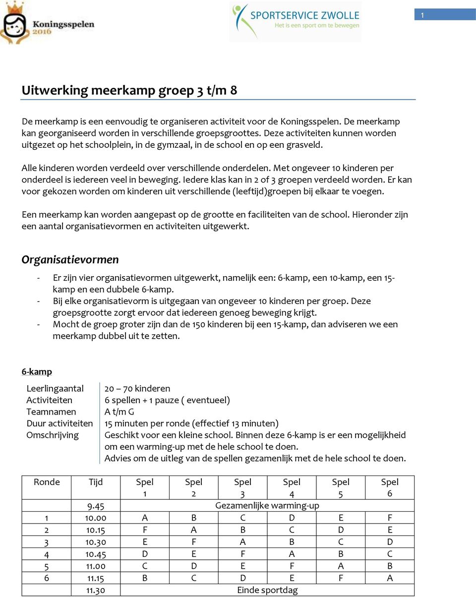 Met ongeveer 10 kinderen per onderdeel is iedereen veel in beweging. Iedere klas kan in of groepen verdeeld worden.