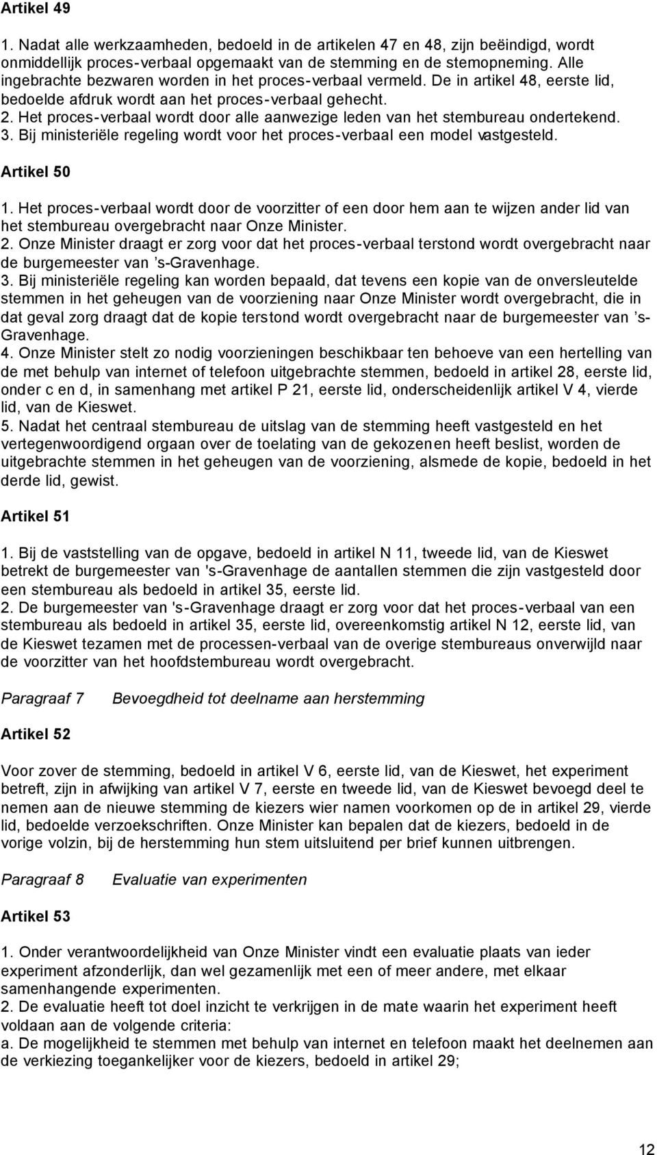 Het proces-verbaal wordt door alle aanwezige leden van het stembureau ondertekend. 3. Bij ministeriële regeling wordt voor het proces-verbaal een model vastgesteld. Artikel 50 1.