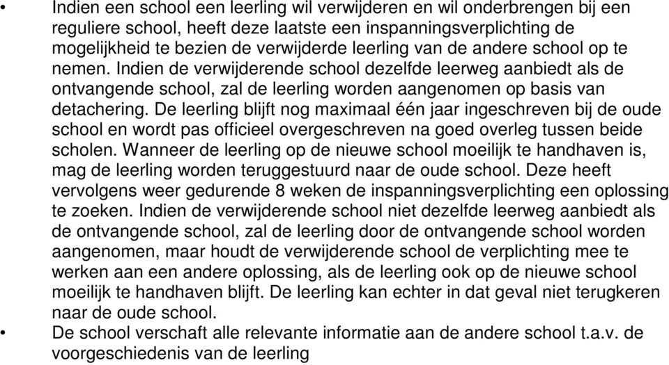 De leerling blijft nog maximaal één jaar ingeschreven bij de oude school en wordt pas officieel overgeschreven na goed overleg tussen beide scholen.