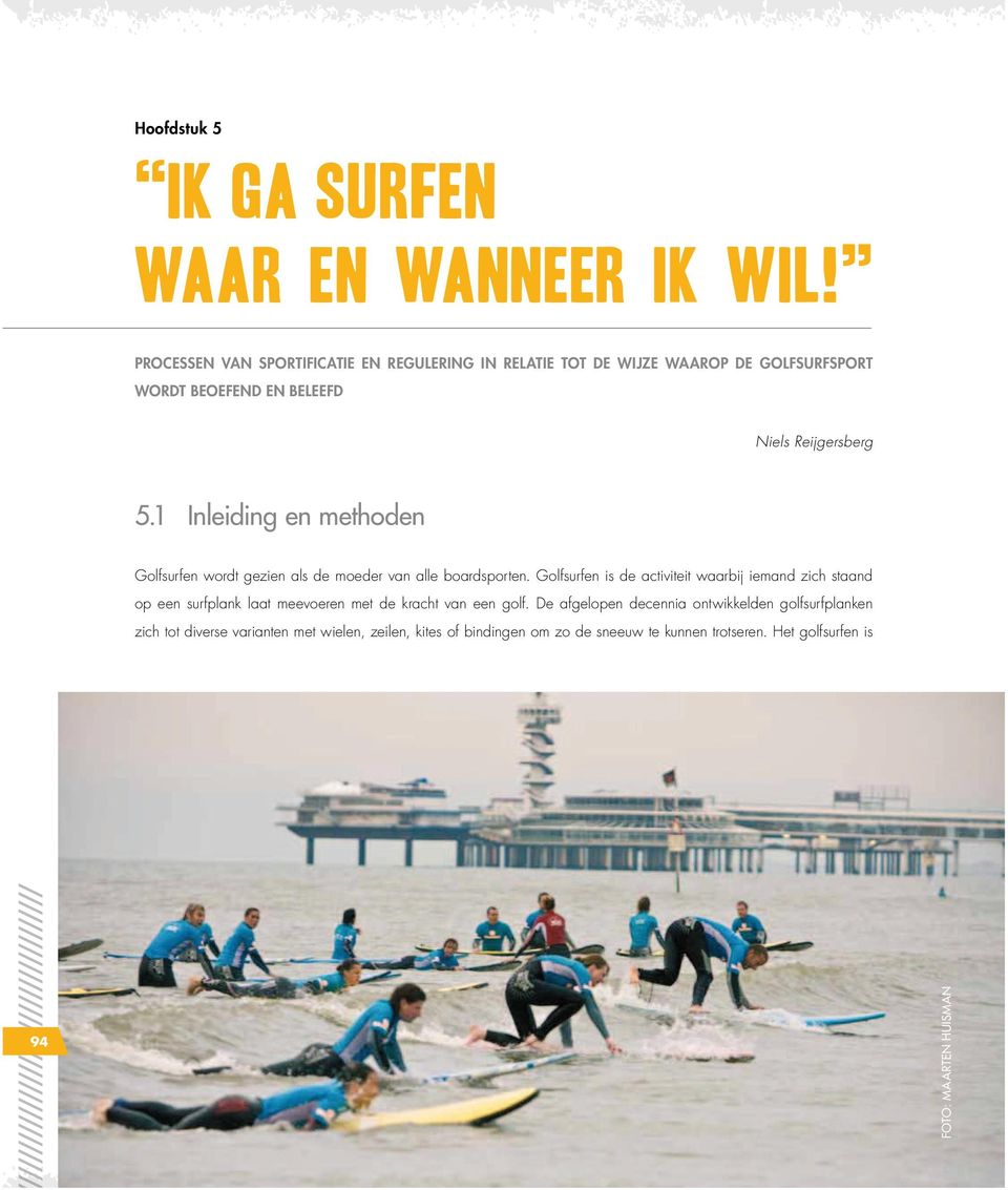 Golfsurfen is de activiteit waarbij iemand zich staand op een surfplank laat meevoeren met de kracht van een golf.