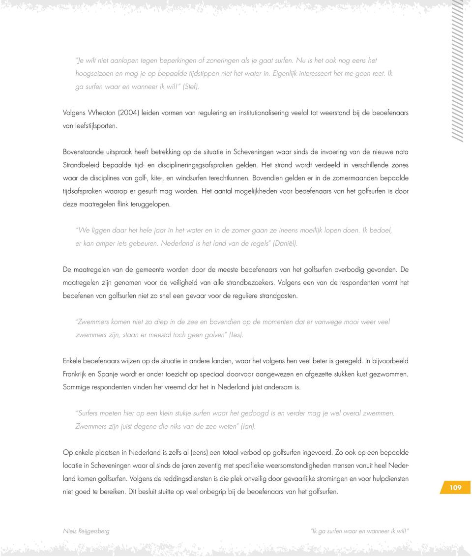 Volgens Wheaton (2004) leiden vormen van regulering en institutionalisering veelal tot weerstand bij de beoefenaars van leefstijlsporten.