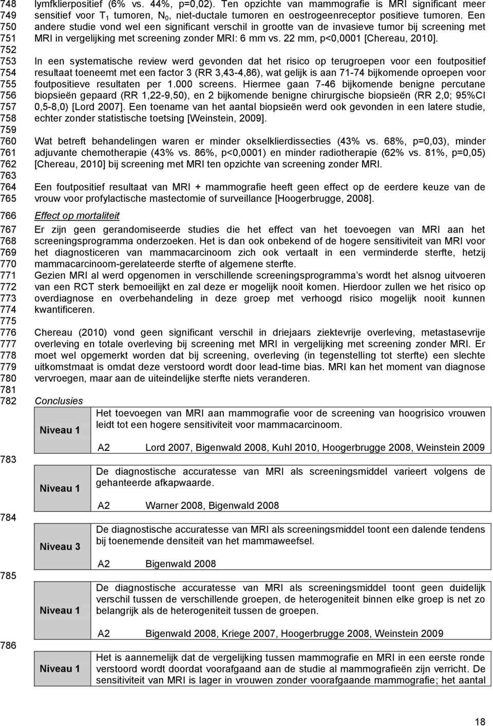 Een andere studie vond wel een significant verschil in grootte van de invasieve tumor bij screening met MRI in vergelijking met screening zonder MRI: 6 mm vs. 22 mm, p<0,0001 [Chereau, 2010].