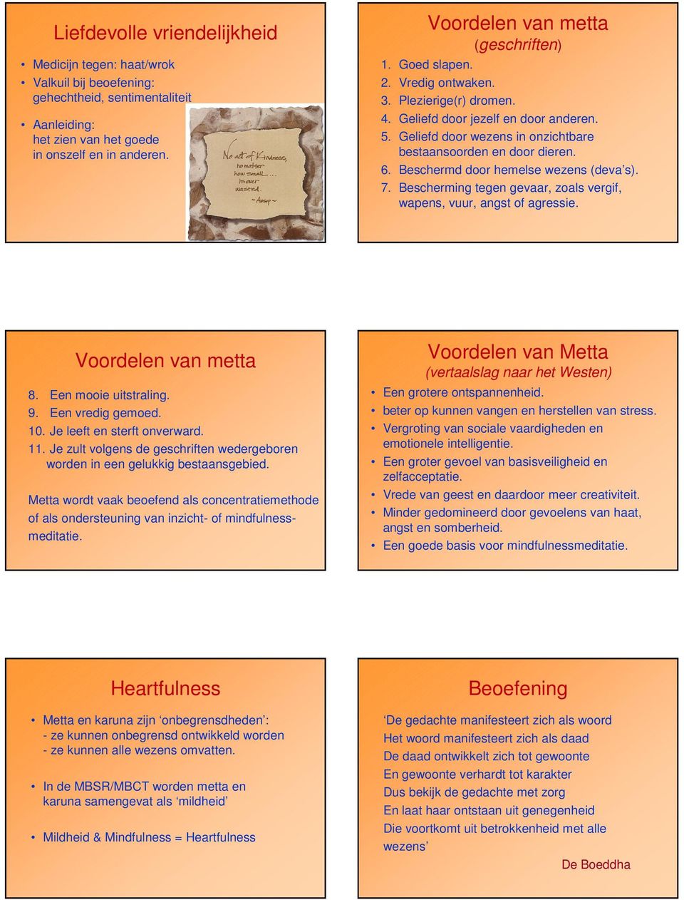 Geliefd door wezens in onzichtbare bestaansoorden en door dieren. 6. Beschermd door hemelse wezens (deva s). 7. Bescherming tegen gevaar, zoals vergif, wapens, vuur, angst of agressie.