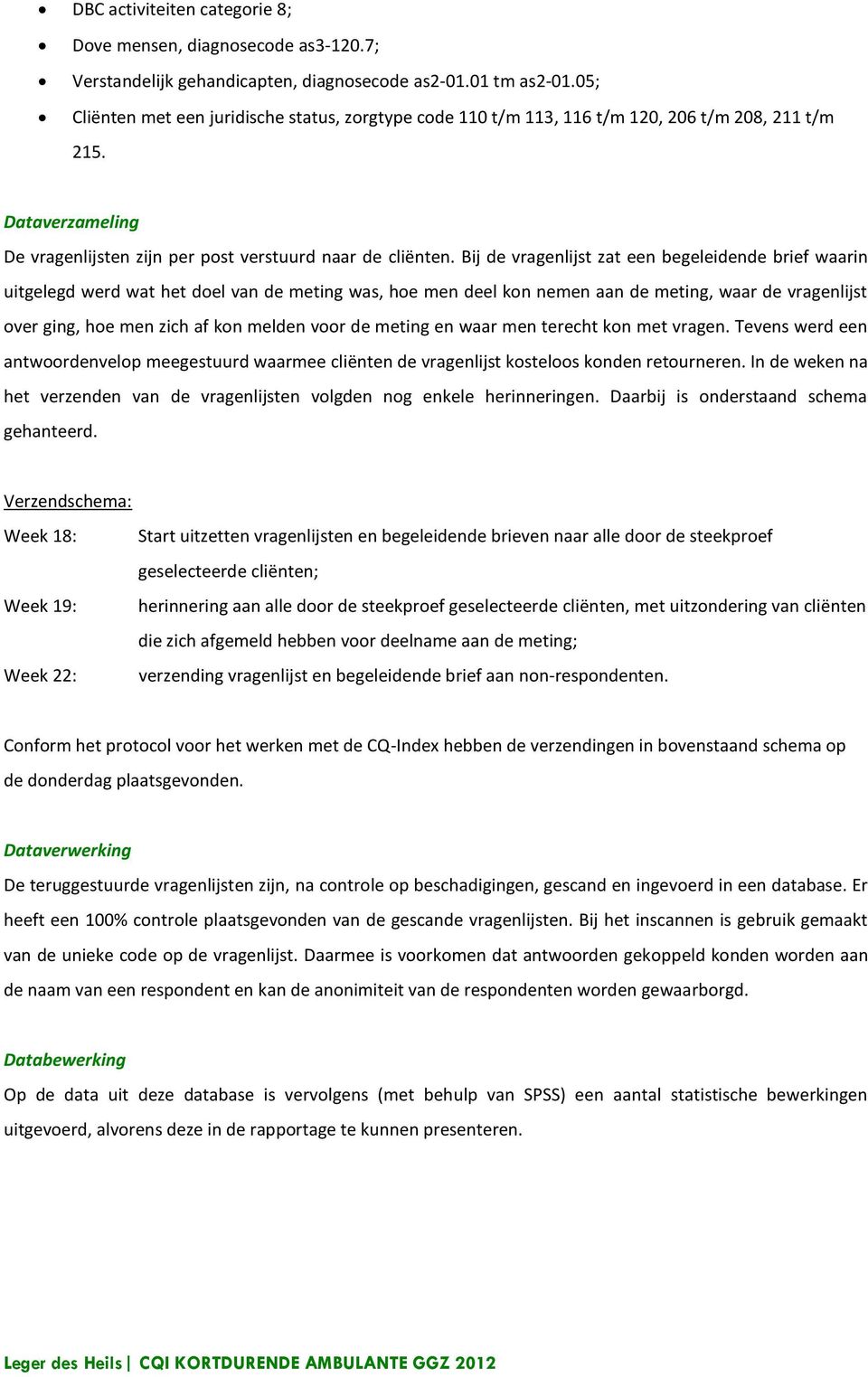 Bij de vragenlijst zat een begeleidende brief waarin uitgelegd werd wat het doel van de meting was, hoe men deel kon nemen aan de meting, waar de vragenlijst over ging, hoe men zich af kon melden