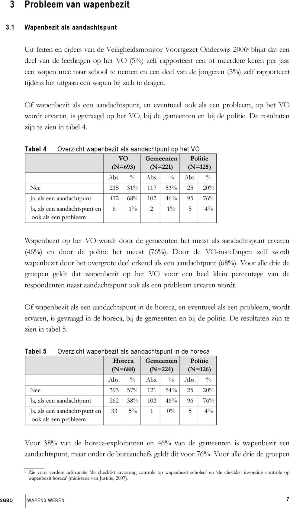 per jaar een wapen mee naar school te nemen en een deel van de jongeren (5%) zelf rapporteert tijdens het uitgaan een wapen bij zich te dragen.