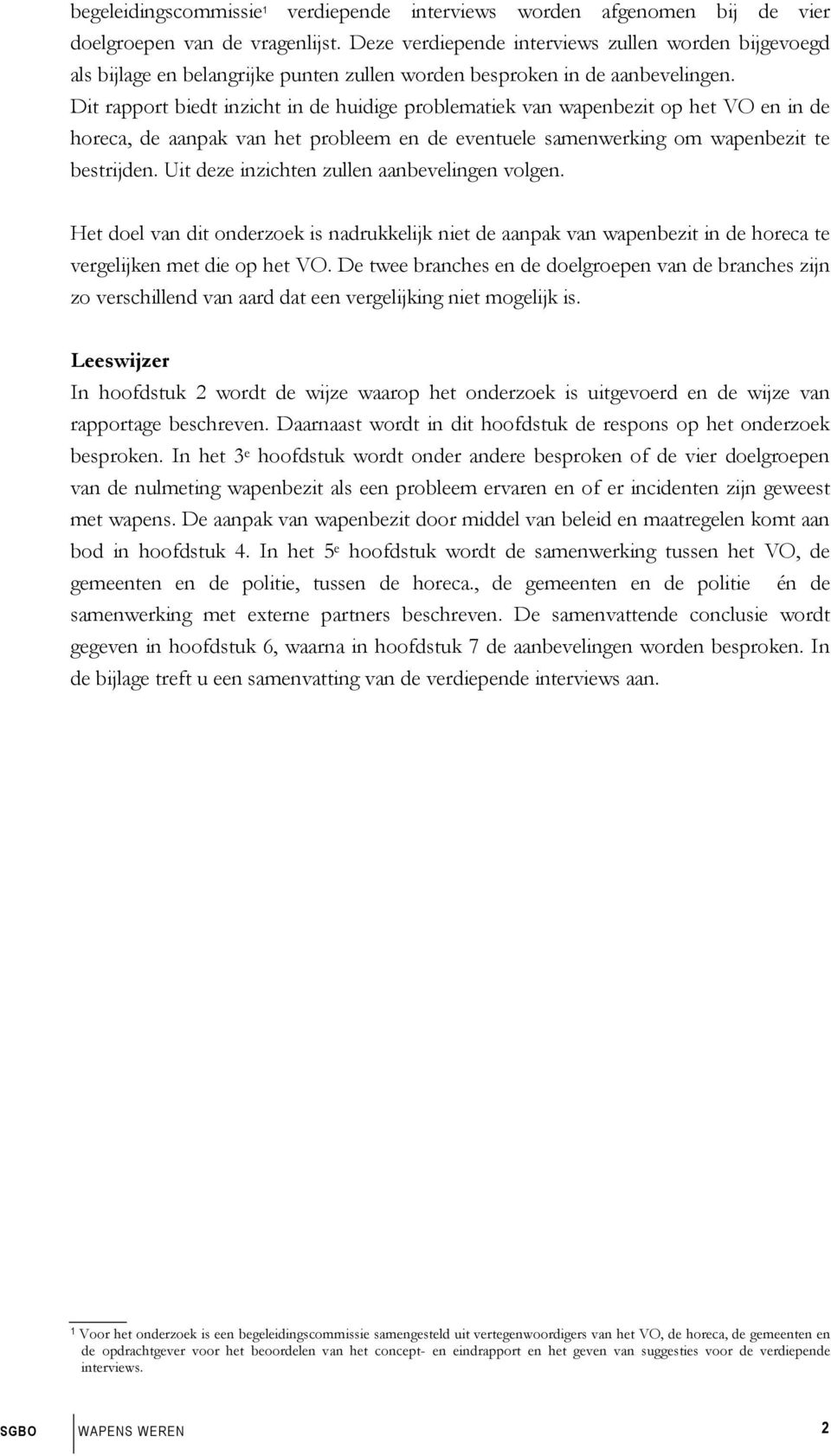 Dit rapport biedt inzicht in de huidige problematiek van wapenbezit op het VO en in de horeca, de aanpak van het probleem en de eventuele samenwerking om wapenbezit te bestrijden.