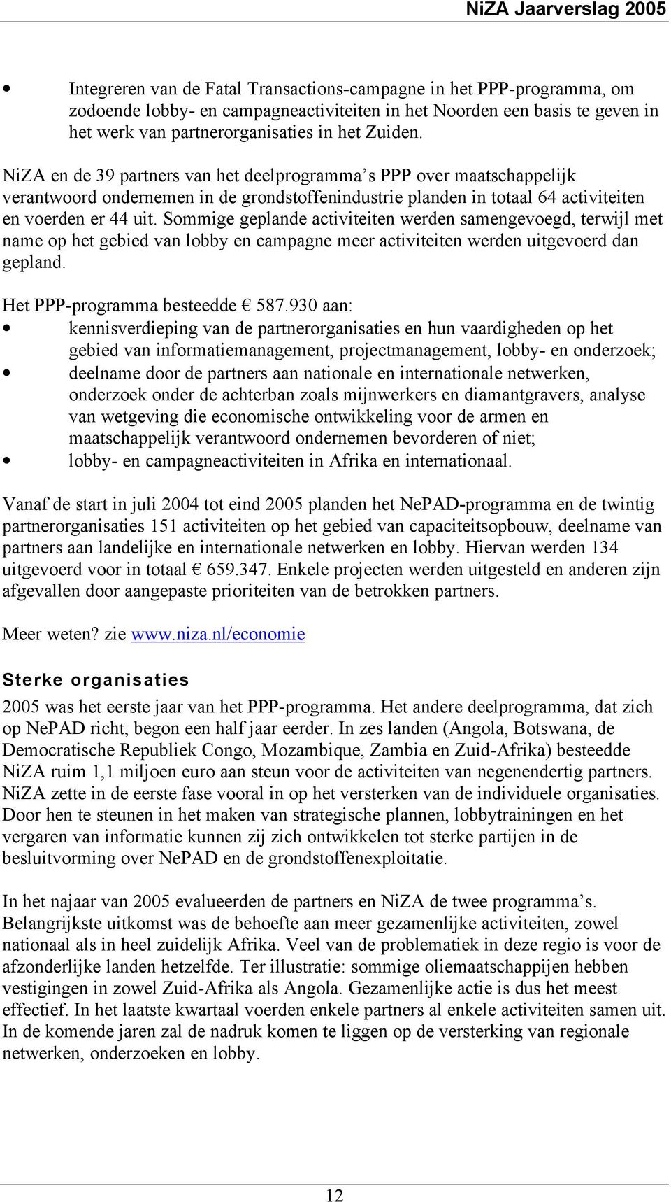 Sommige geplande activiteiten werden samengevoegd, terwijl met name op het gebied van lobby en campagne meer activiteiten werden uitgevoerd dan gepland. Het PPP-programma besteedde 587.