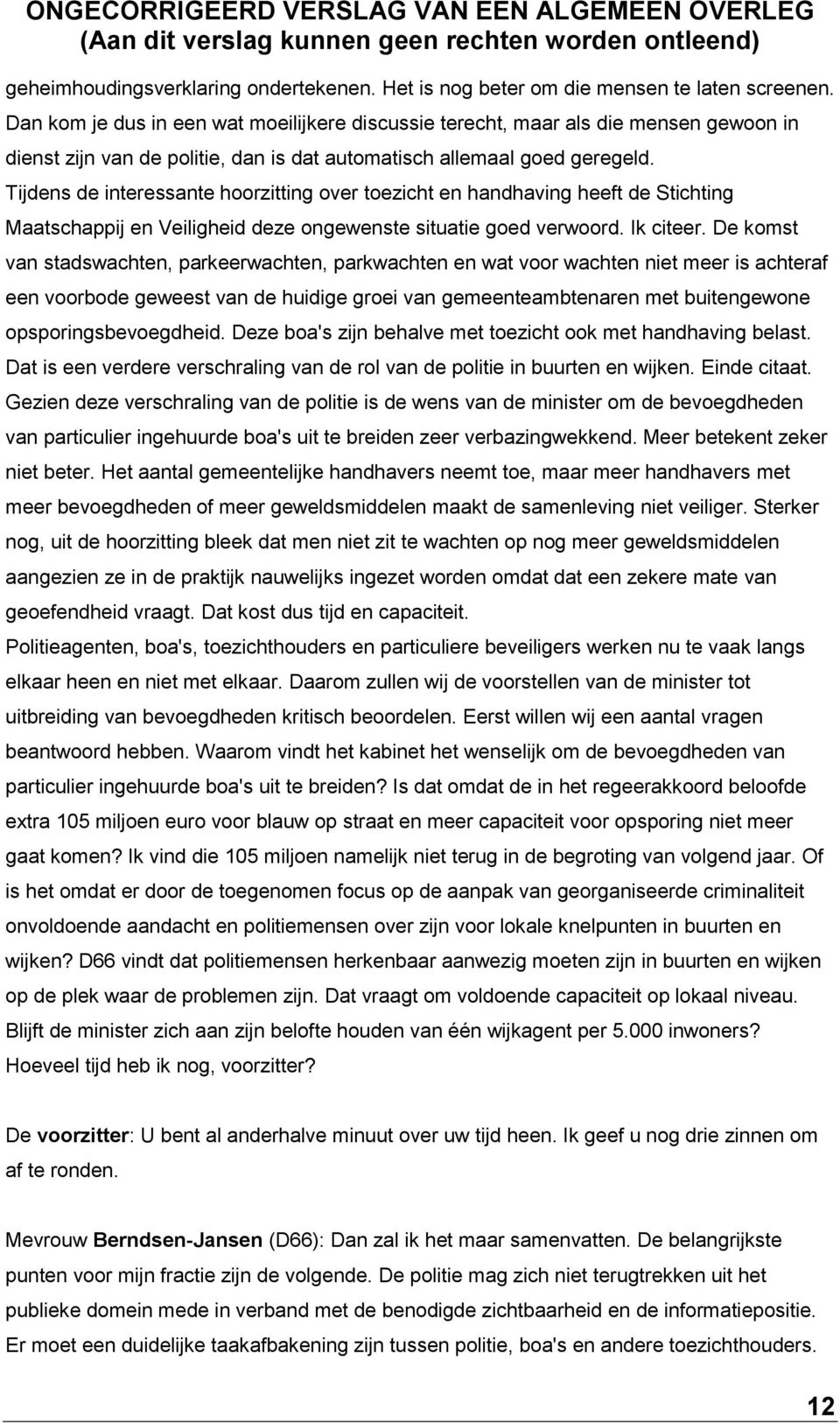 Tijdens de interessante hoorzitting over toezicht en handhaving heeft de Stichting Maatschappij en Veiligheid deze ongewenste situatie goed verwoord. Ik citeer.