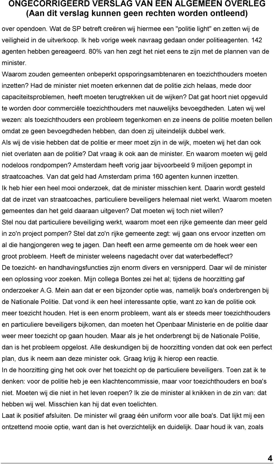 Had de minister niet moeten erkennen dat de politie zich helaas, mede door capaciteitsproblemen, heeft moeten terugtrekken uit de wijken?