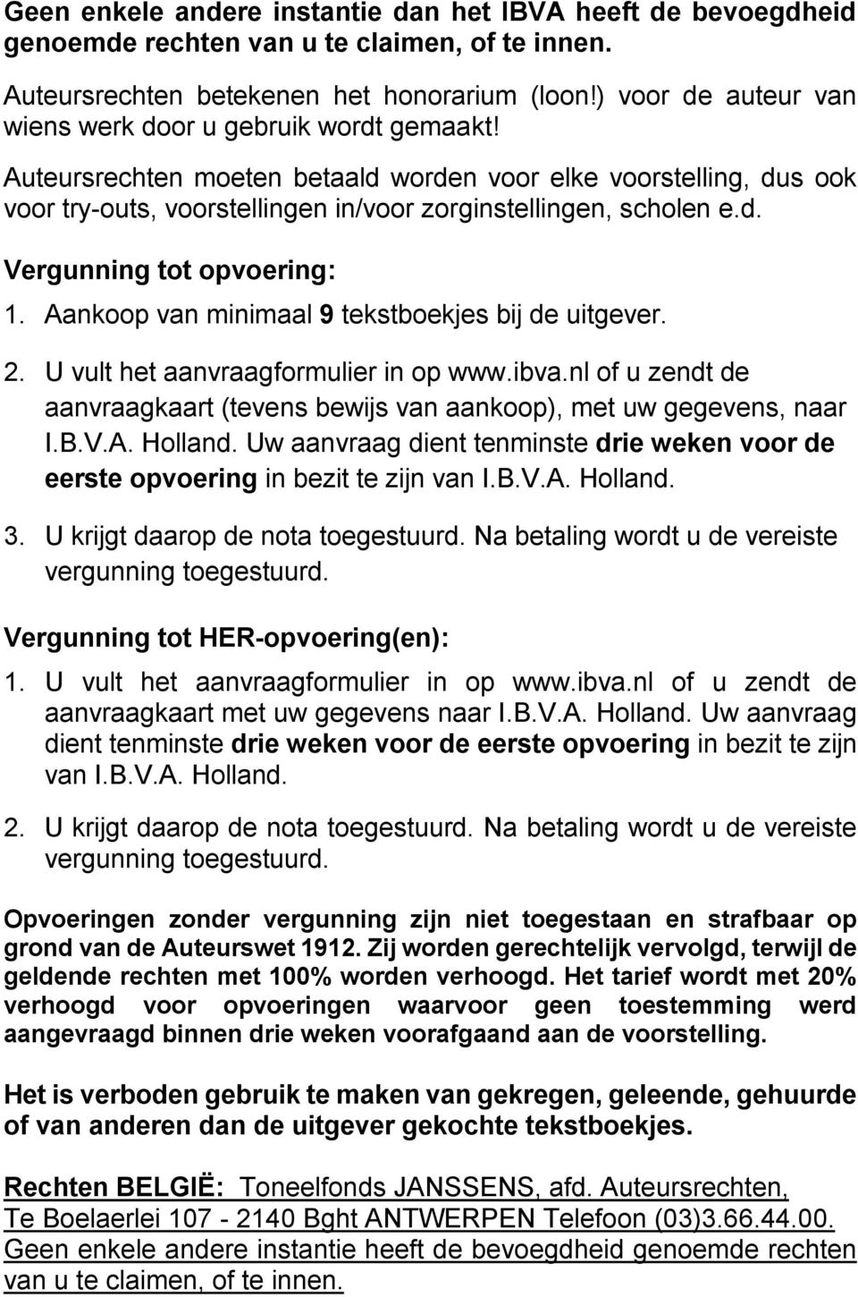 Aankoop van minimaal 9 tekstboekjes bij de uitgever. 2. U vult het aanvraagformulier in op www.ibva.nl of u zendt de aanvraagkaart (tevens bewijs van aankoop), met uw gegevens, naar I.B.V.A. Holland.
