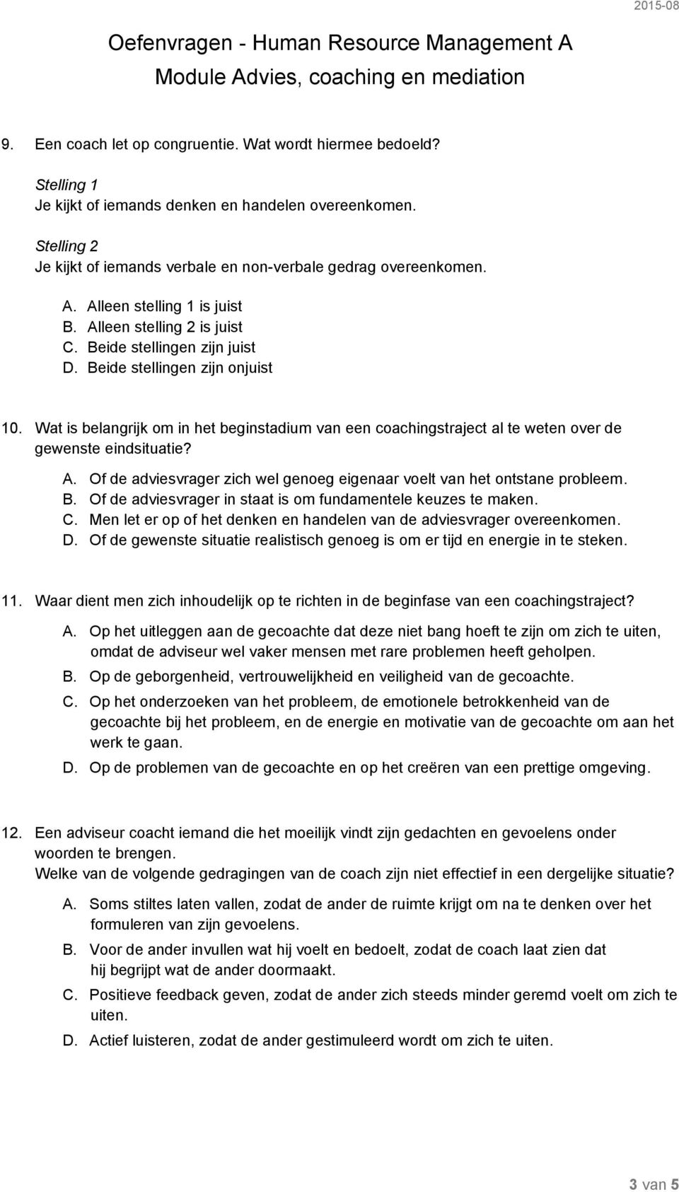 Wat is belangrijk om in het beginstadium van een coachingstraject al te weten over de gewenste eindsituatie? A. Of de adviesvrager zich wel genoeg eigenaar voelt van het ontstane probleem. B.