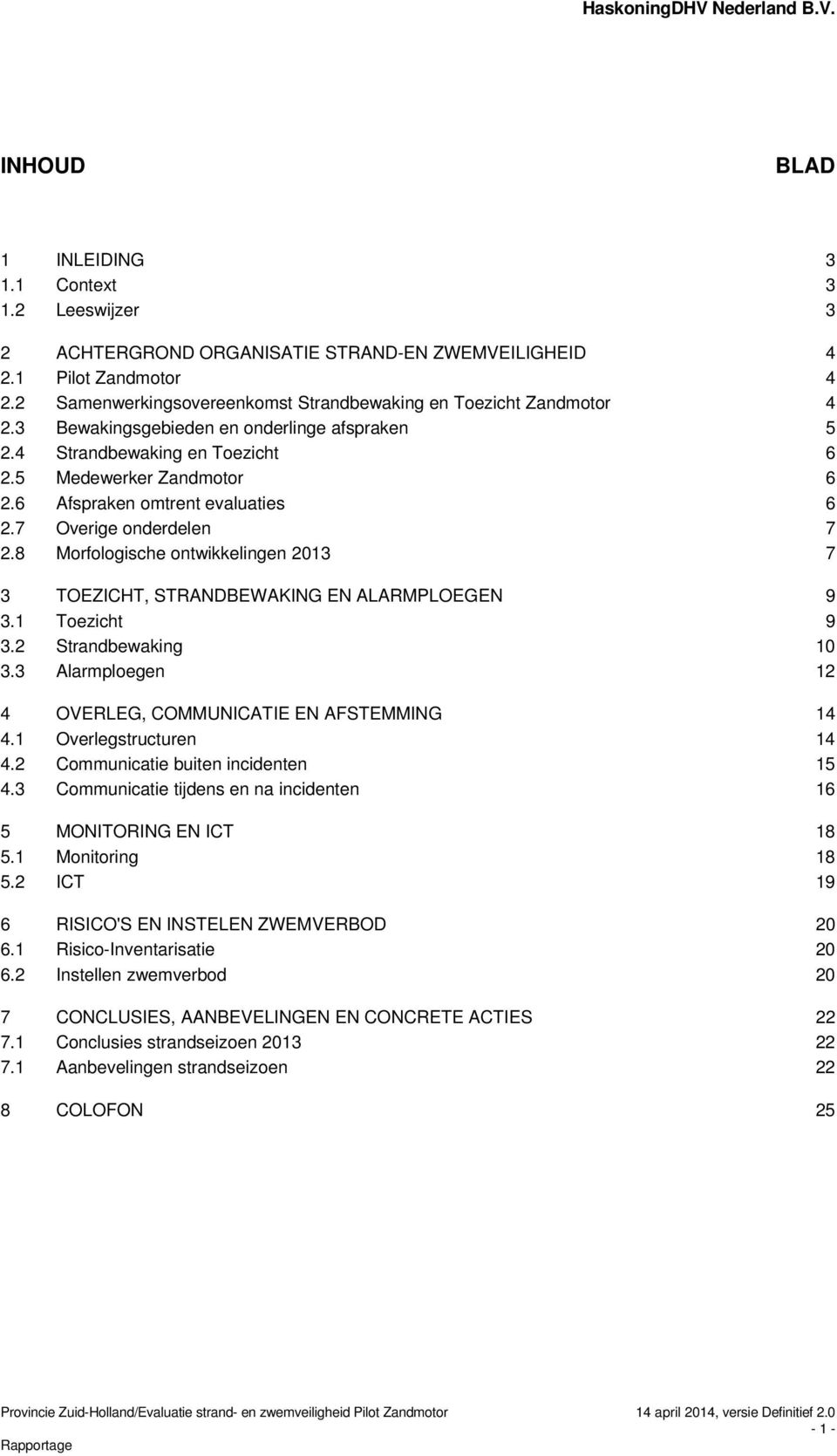 6 Afspraken omtrent evaluaties 6 2.7 Overige onderdelen 7 2.8 Morfologische ontwikkelingen 2013 7 3 TOEZICHT, STRANDBEWAKING EN ALARMPLOEGEN 9 3.1 Toezicht 9 3.2 Strandbewaking 10 3.