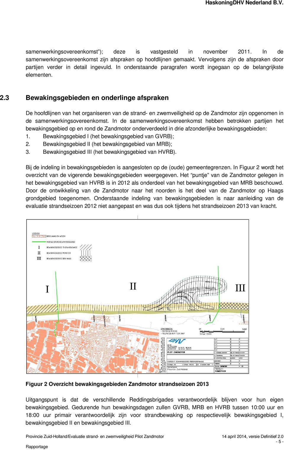 3 Bewakingsgebieden en onderlinge afspraken De hoofdlijnen van het organiseren van de strand- en zwemveiligheid op de Zandmotor zijn opgenomen in de samenwerkingsovereenkomst.