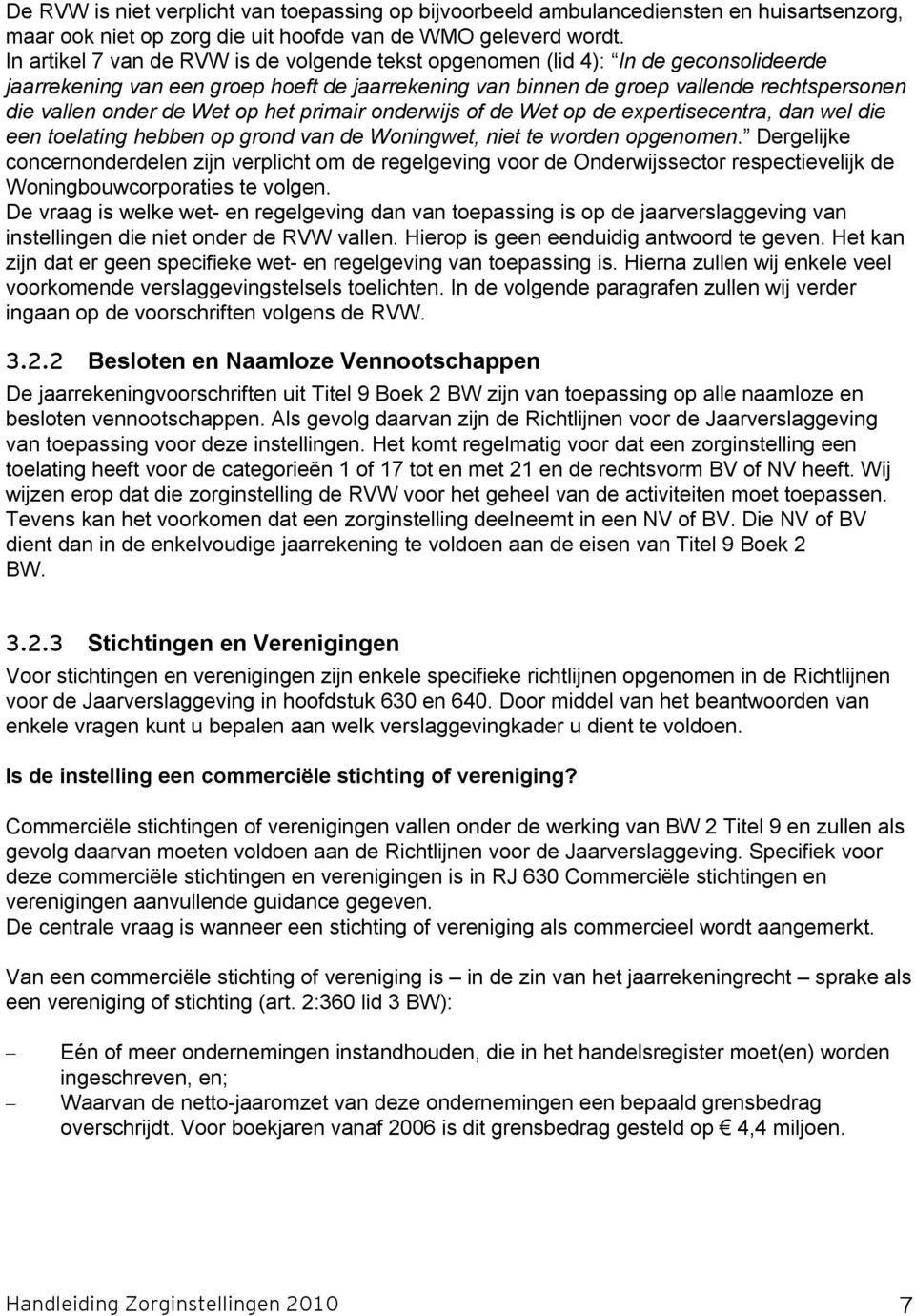 Wet op het primair onderwijs of de Wet op de expertisecentra, dan wel die een toelating hebben op grond van de Woningwet, niet te worden opgenomen.