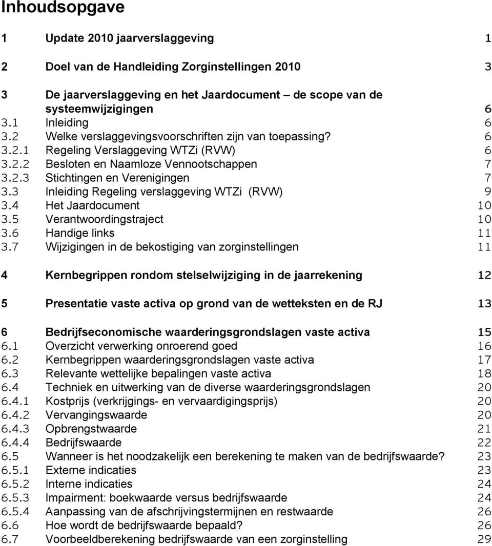 3 Inleiding Regeling verslaggeving WTZi (RVW) 9 3.4 Het Jaardocument 10 3.5 Verantwoordingstraject 10 3.6 Handige links 11 3.