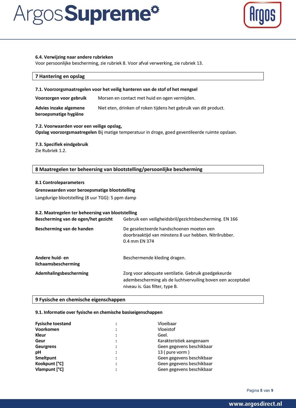 Advies inzake algemene beroepsmatige hygiëne Niet eten, drinken of roken tijdens het gebruik van dit product. 7.2.