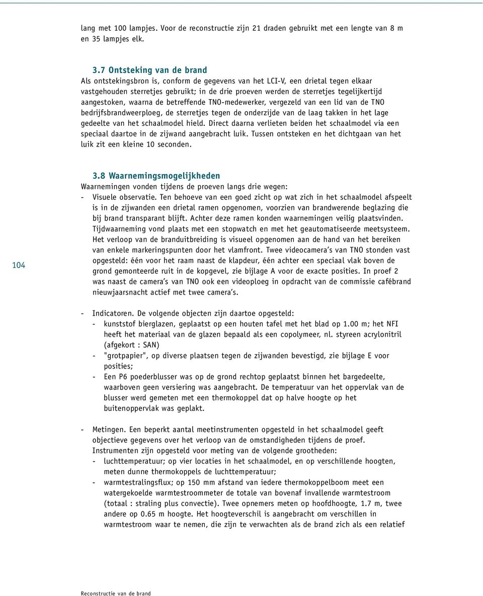 7 Ontsteking van de bra n d Als ont s t e k i ng s b ron is, conform de ge ge v e ns van het LCI-V, een dr ietal tegen elka a r v a s t ge ho uden sterretjes gebruikt; in de dr ie proeven werden de