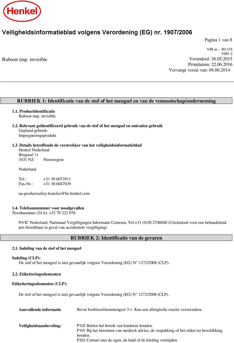 Details betreffende de verstrekker van het veiligheidsinformatieblad Henkel Nederland Brugwal 11 3431 NZ Nieuwegein Nederland Tel.: +31 30 6073911 Fax-Nr.: +31 30 6047039 ua-productsafety.benelux@be.