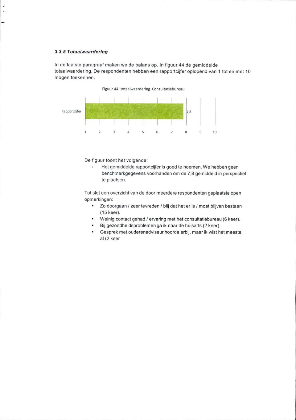 8 1 2 3 4 5 6 7 8 9 10 De figuur toont het volgende: Het gemiddelde rapportcijfer is goed te noemen. We hebben geen benchmarkgegevens voorhanden om de 7,8 gemiddeld in perspectief te plaatsen.