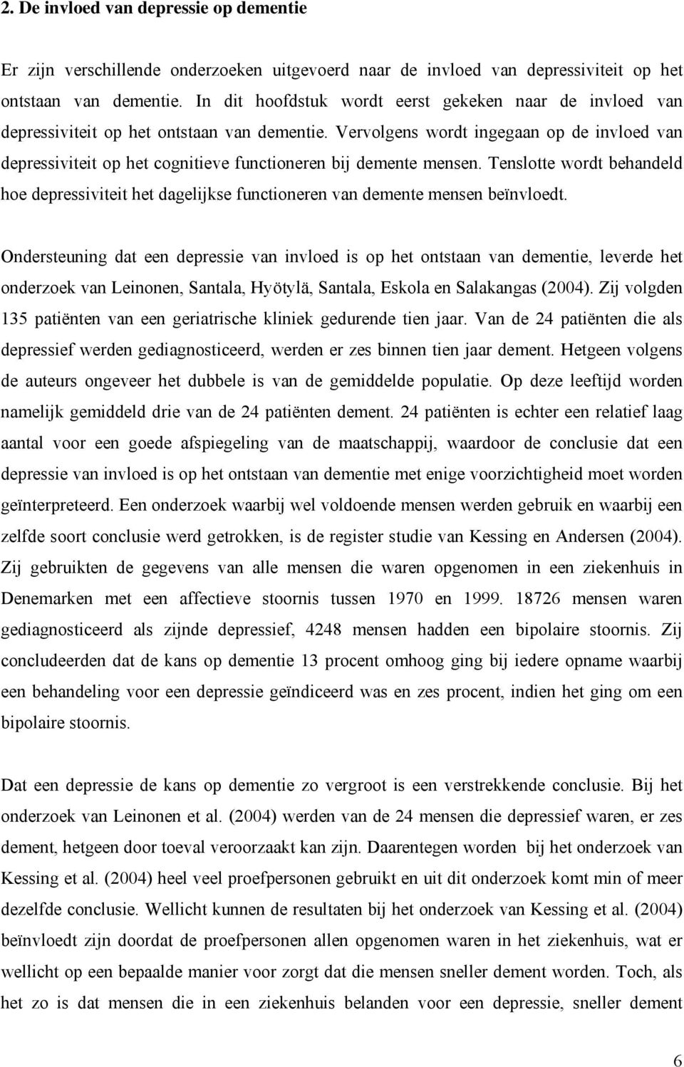 Vervolgens wordt ingegaan op de invloed van depressiviteit op het cognitieve functioneren bij demente mensen.