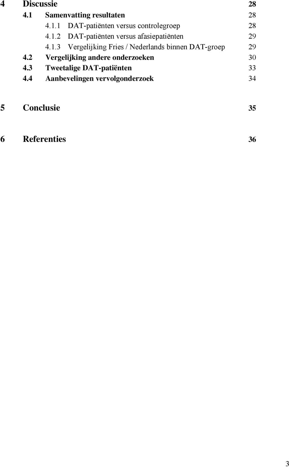 2 Vergelijking andere onderzoeken 30 4.3 Tweetalige DAT-patiënten 33 4.