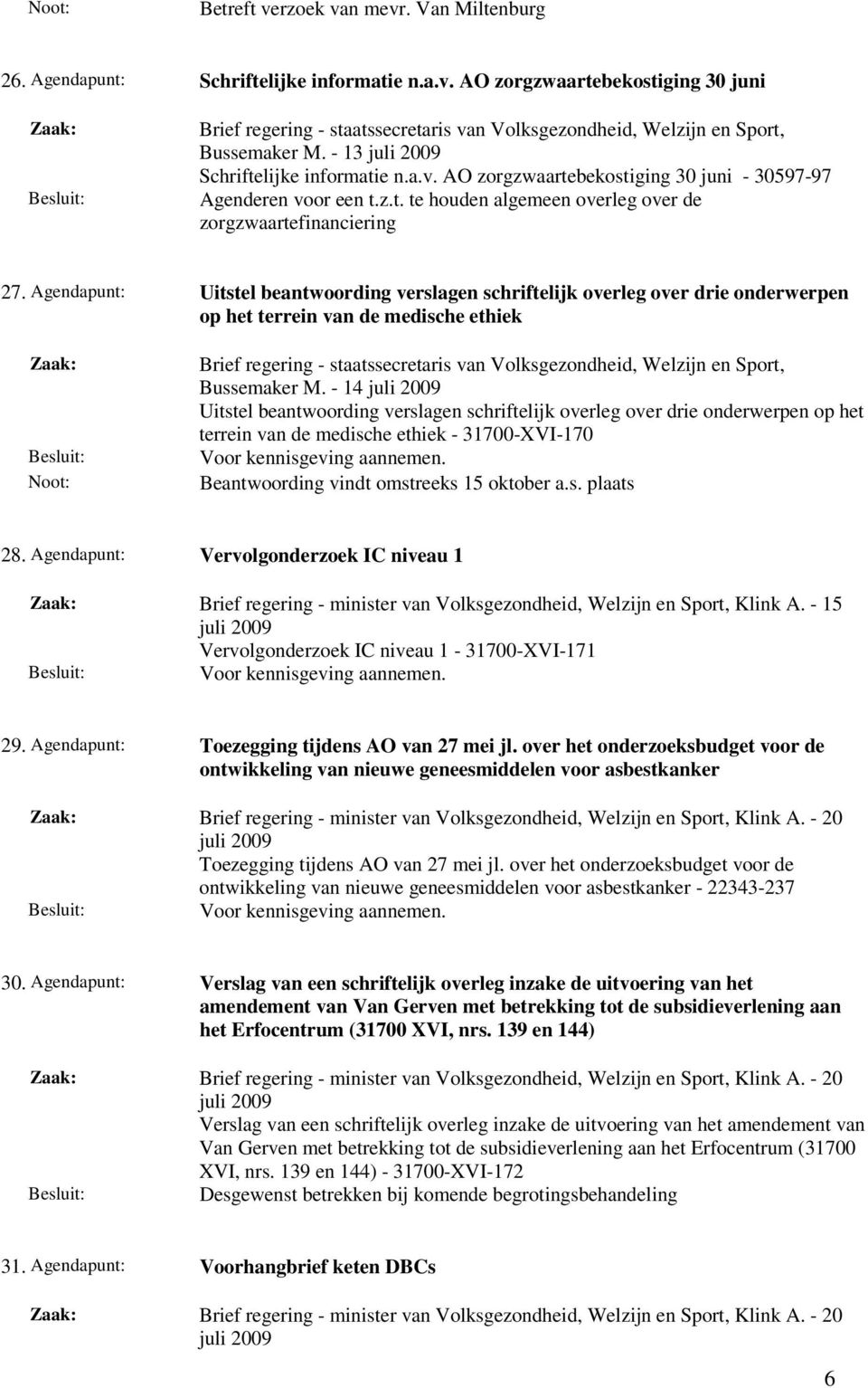 Agendapunt: Uitstel beantwoording verslagen schriftelijk overleg over drie onderwerpen op het terrein van de medische ethiek Noot: Bussemaker M.