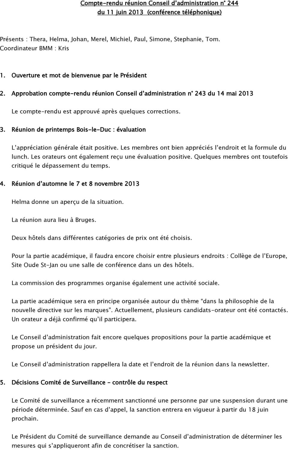 Réunion de printemps Bois-le-Duc : évaluation L appréciation générale était positive. Les membres ont bien appréciés l endroit et la formule du lunch.