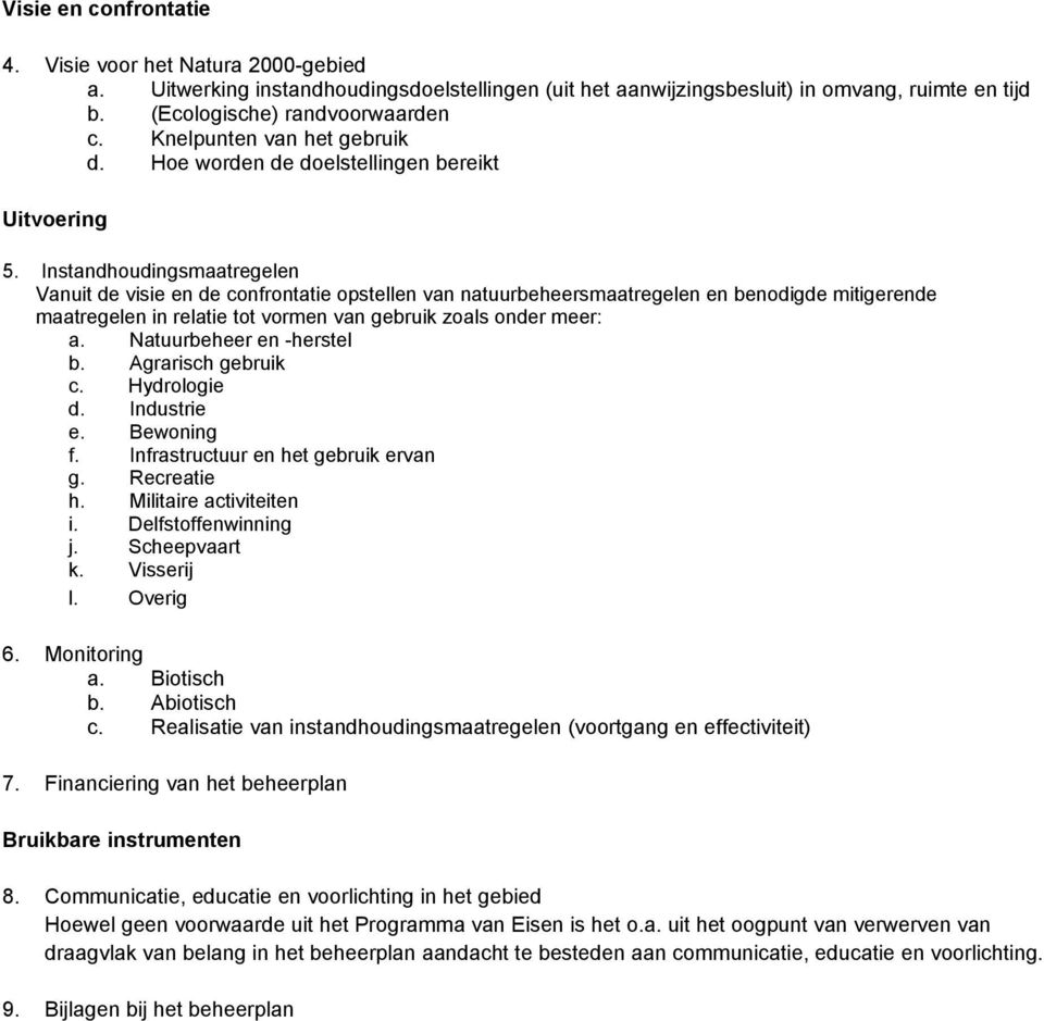 Instandhoudingsmaatregelen Vanuit de visie en de confrontatie opstellen van natuurbeheersmaatregelen en benodigde mitigerende maatregelen in relatie tot vormen van gebruik zoals onder meer: a.