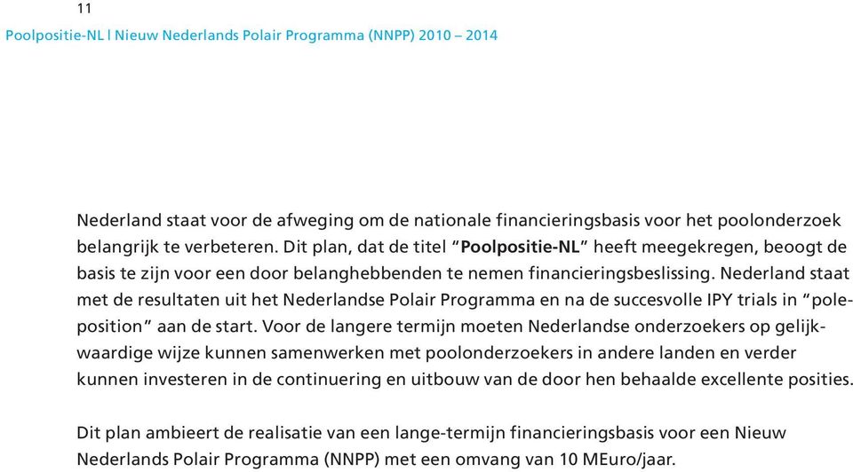 Nederland staat met de resultaten uit het Nederlandse Polair Programma en na de succesvolle IPY trials in poleposition aan de start.