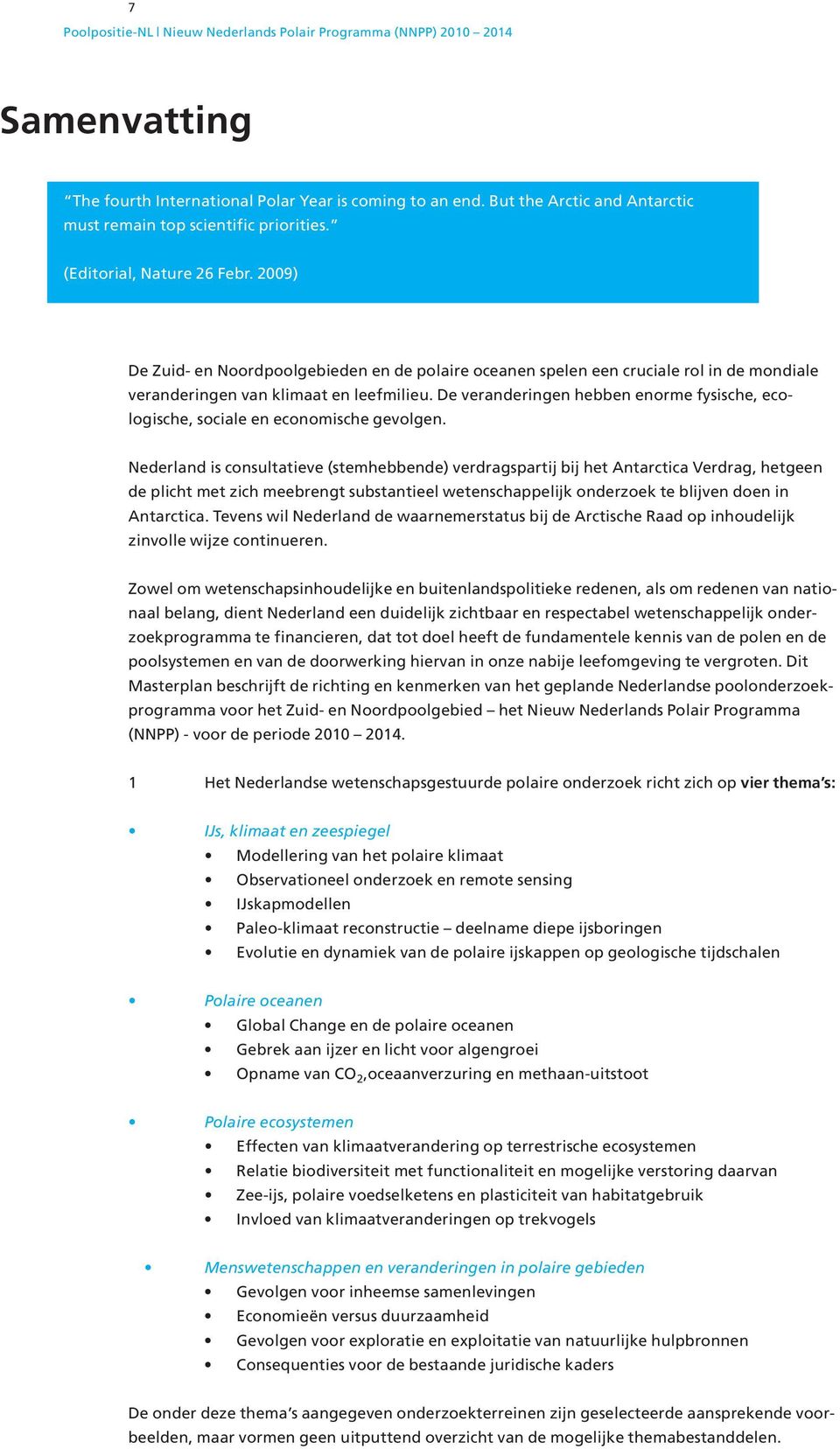 De veranderingen hebben enorme fysische, ecologische, sociale en economische gevolgen.