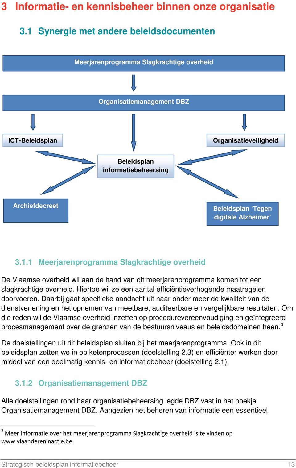 Beleidsplan Tegen digitale Alzheimer 3.1.1 Meerjarenprogramma Slagkrachtige overheid De Vlaamse overheid wil aan de hand van dit meerjarenprogramma komen tot een slagkrachtige overheid.