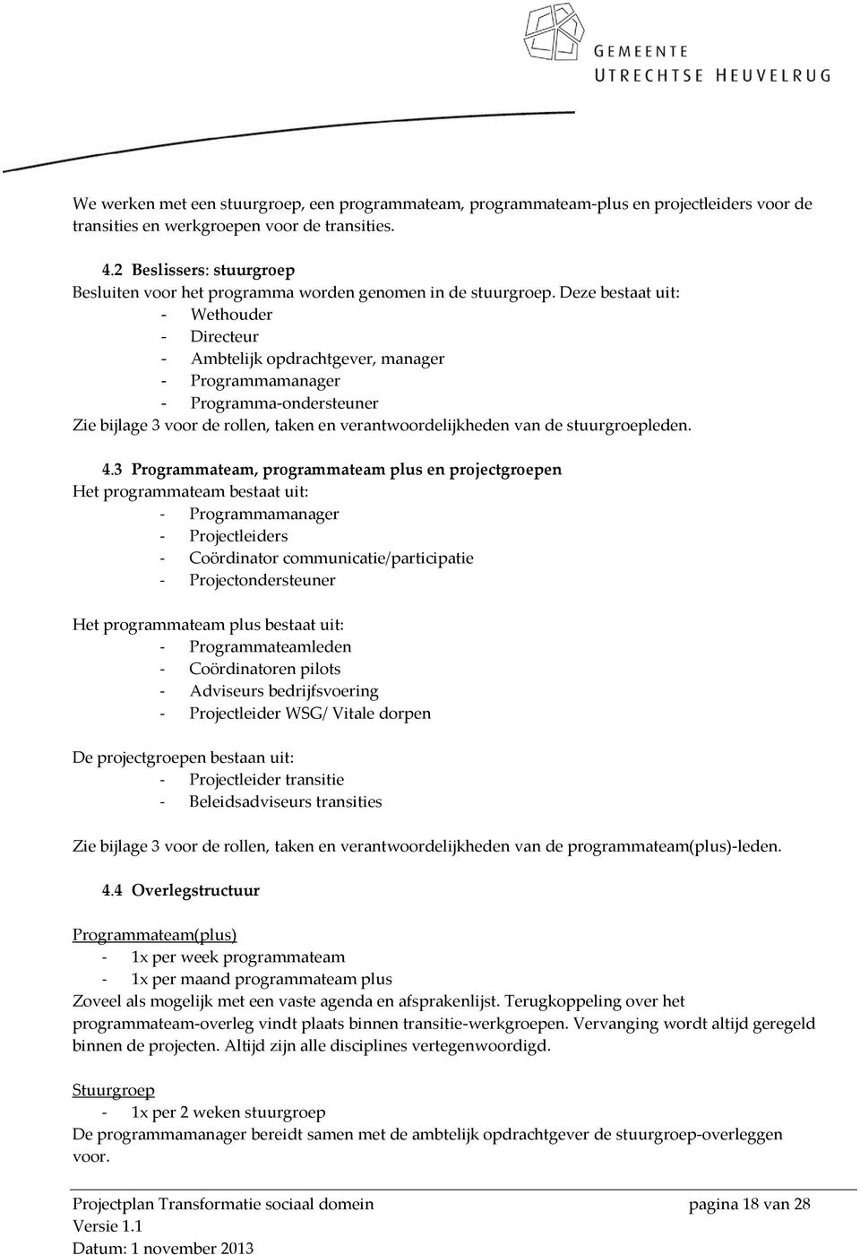 Deze bestaat uit: - Wethouder - Directeur - Ambtelijk opdrachtgever, manager - Programmamanager - Programma-ondersteuner Zie bijlage 3 voor de rollen, taken en verantwoordelijkheden van de