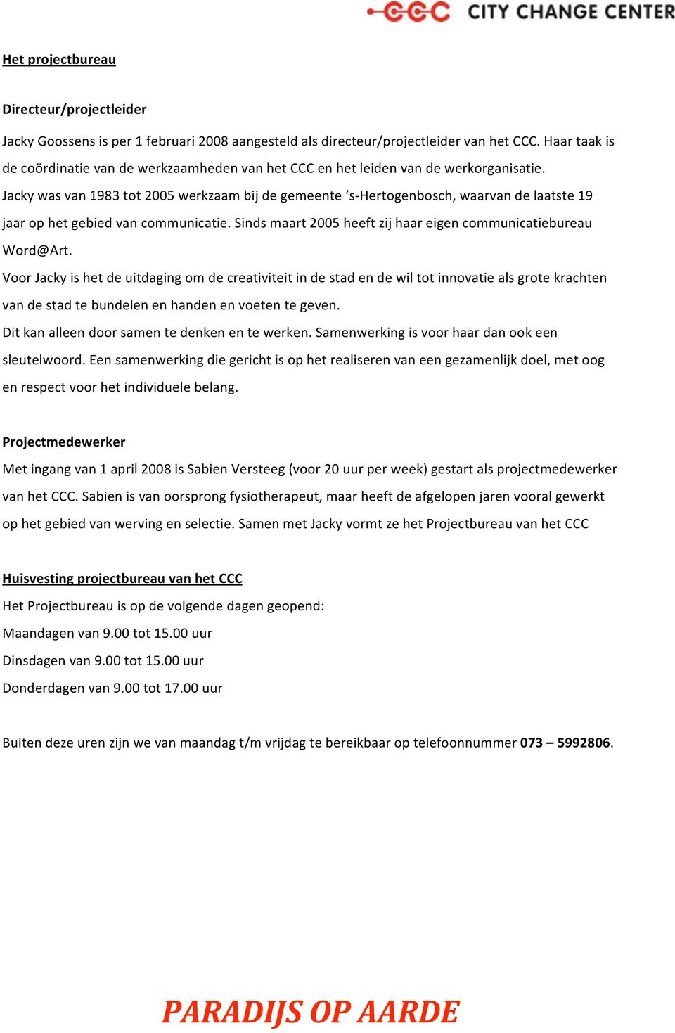 sindsmaart2005heeftzijhaareigencommunicatiebureau Word@Art. VoorJackyishetdeuitdagingomdecreativiteitindestadendewiltotinnovatiealsgrotekrachten vandestadtebundelenenhandenenvoetentegeven.