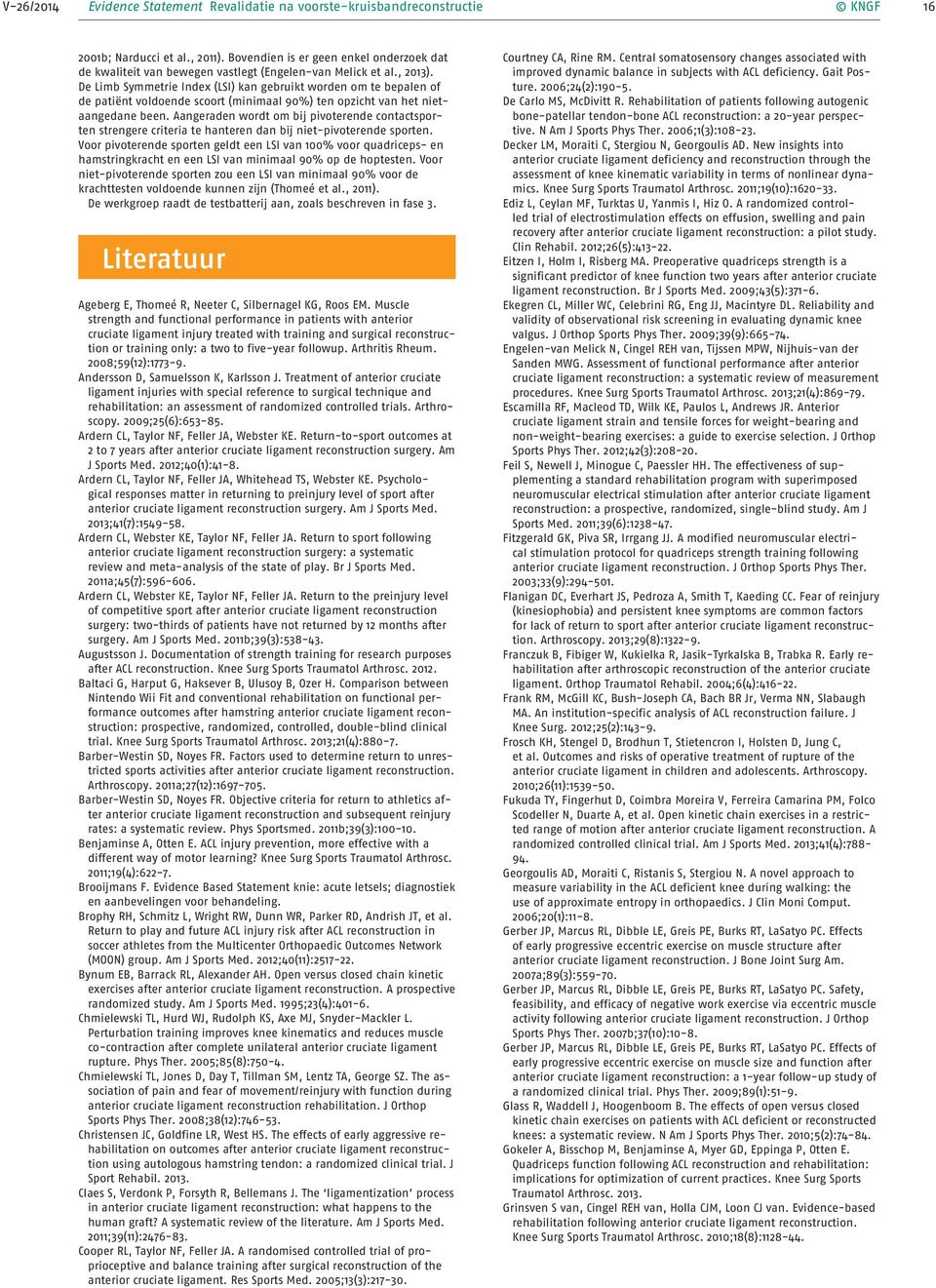 De Limb Symmetrie Index (LSI) kan gebruikt worden om te bepalen of de patiënt voldoende scoort (minimaal 90%) ten opzicht van het nietaangedane been.