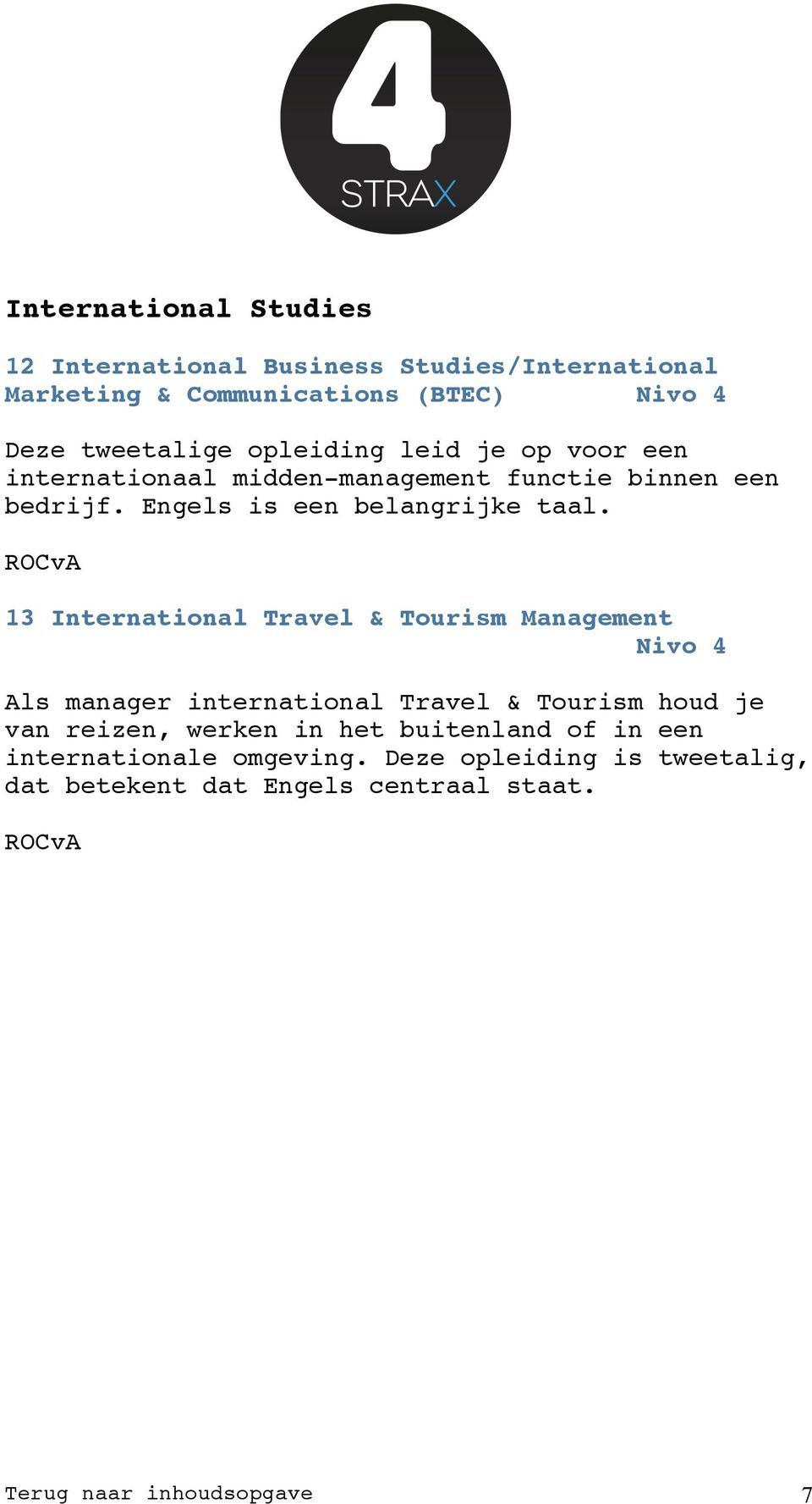 13 International Travel & Tourism Management Nivo 4 Als manager international Travel & Tourism houd je van reizen, werken in het