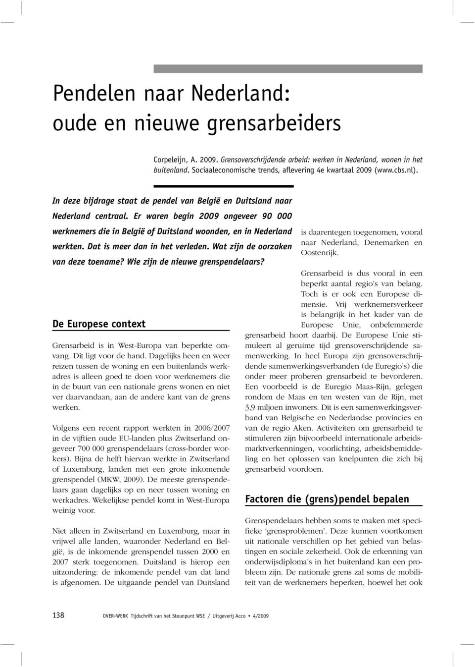 Er waren begin 2009 ongeveer 90 000 werknem ers die in België of Duitsland woonden, en in Nederland werkten. Dat is m eer dan in het verleden. Wat zijn de oorzaken van deze toenam e?