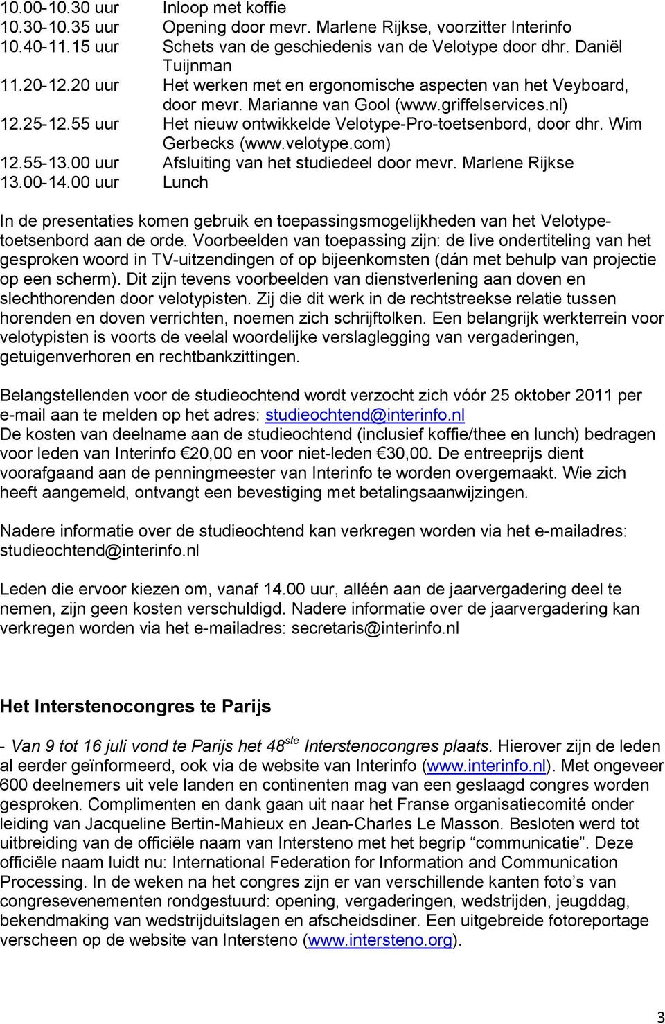 Wim Gerbecks (www.velotype.com) 12.55-13.00 uur Afsluiting van het studiedeel door mevr. Marlene Rijkse 13.00-14.