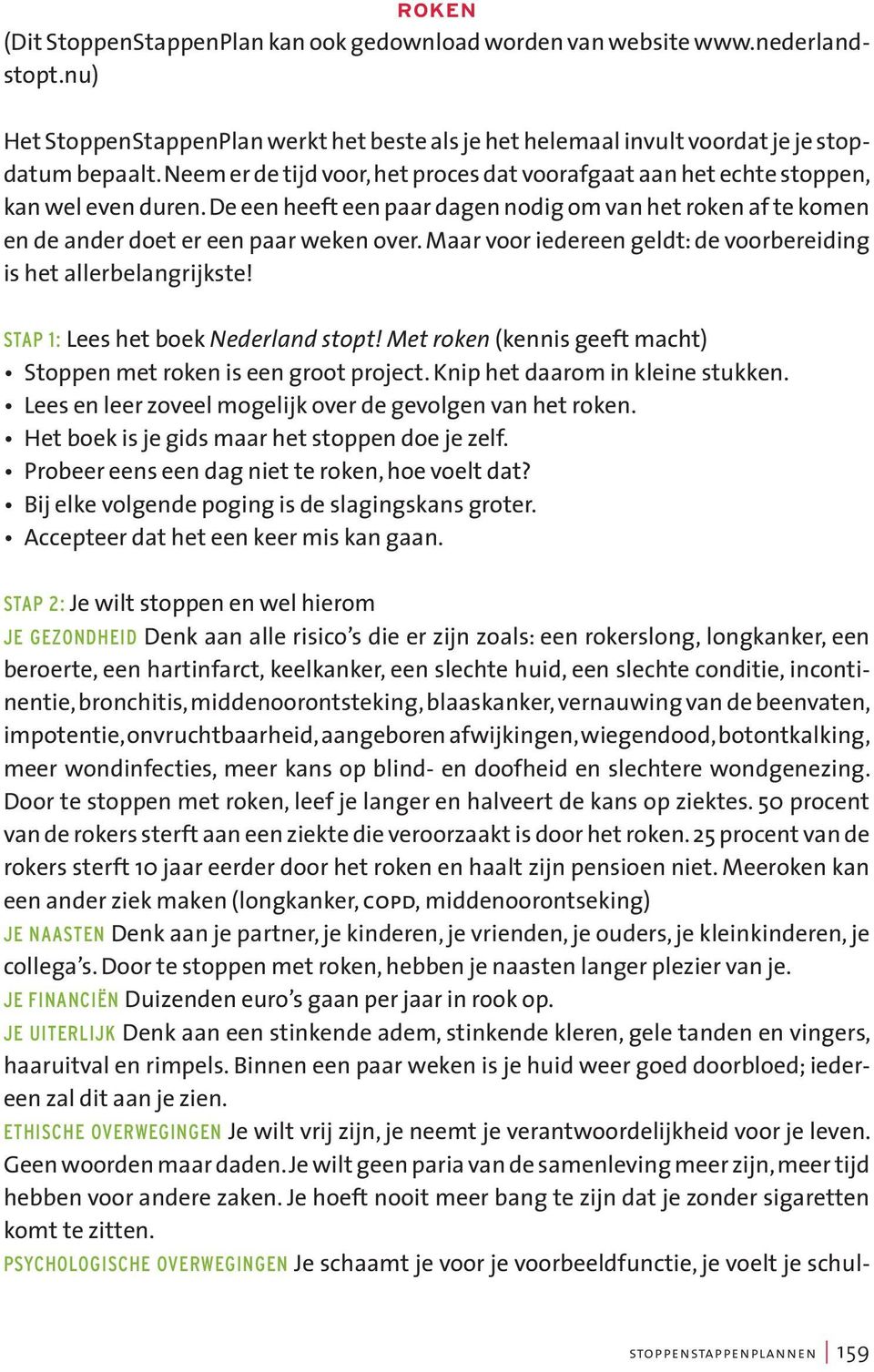 Maar voor iedereen geldt: de voorbereiding is het allerbelangrijkste! Stap 1: Lees het boek Nederland stopt! Met roken (kennis geeft macht) Stoppen met roken is een groot project.