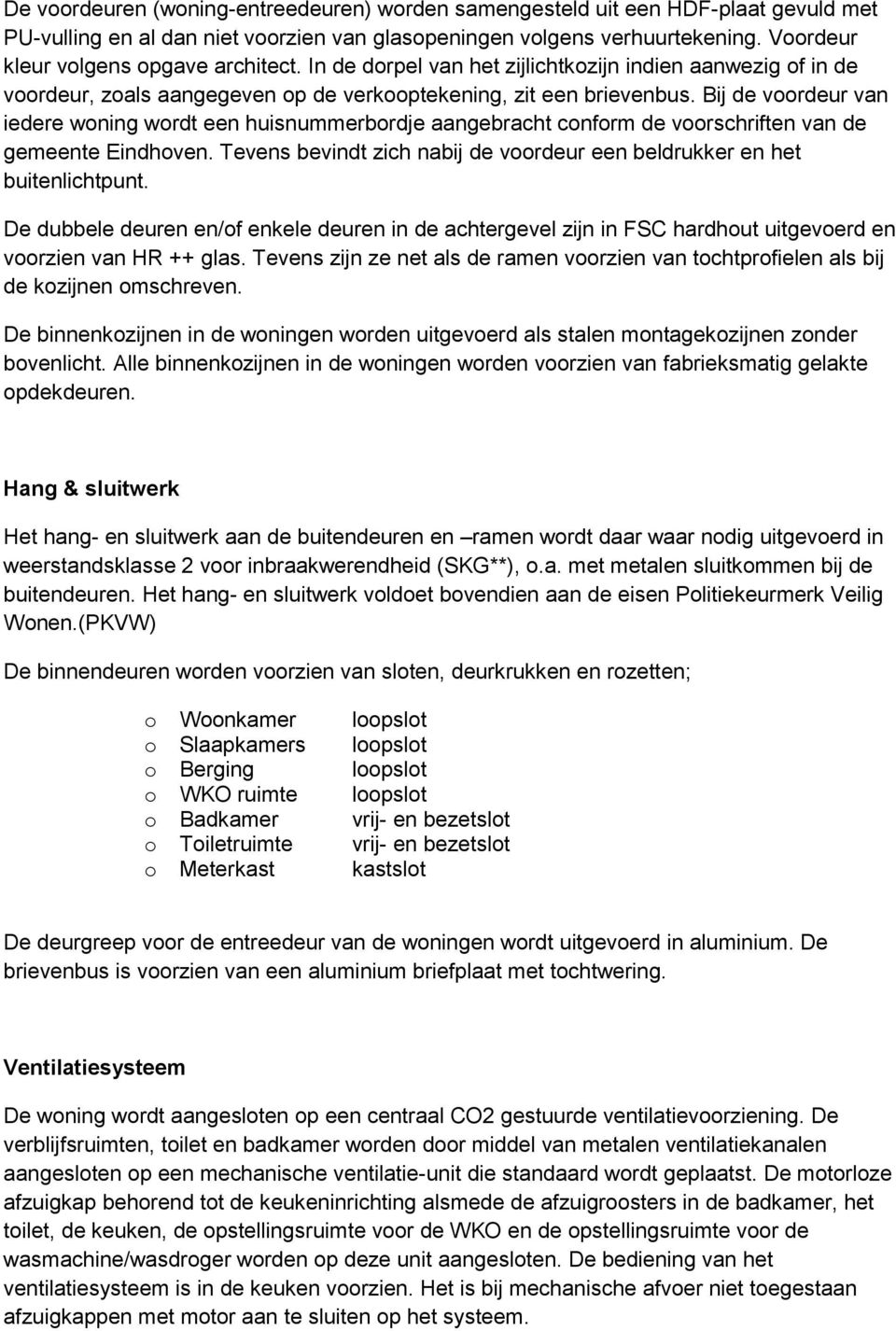 Bij de voordeur van iedere woning wordt een huisnummerbordje aangebracht conform de voorschriften van de gemeente Eindhoven.