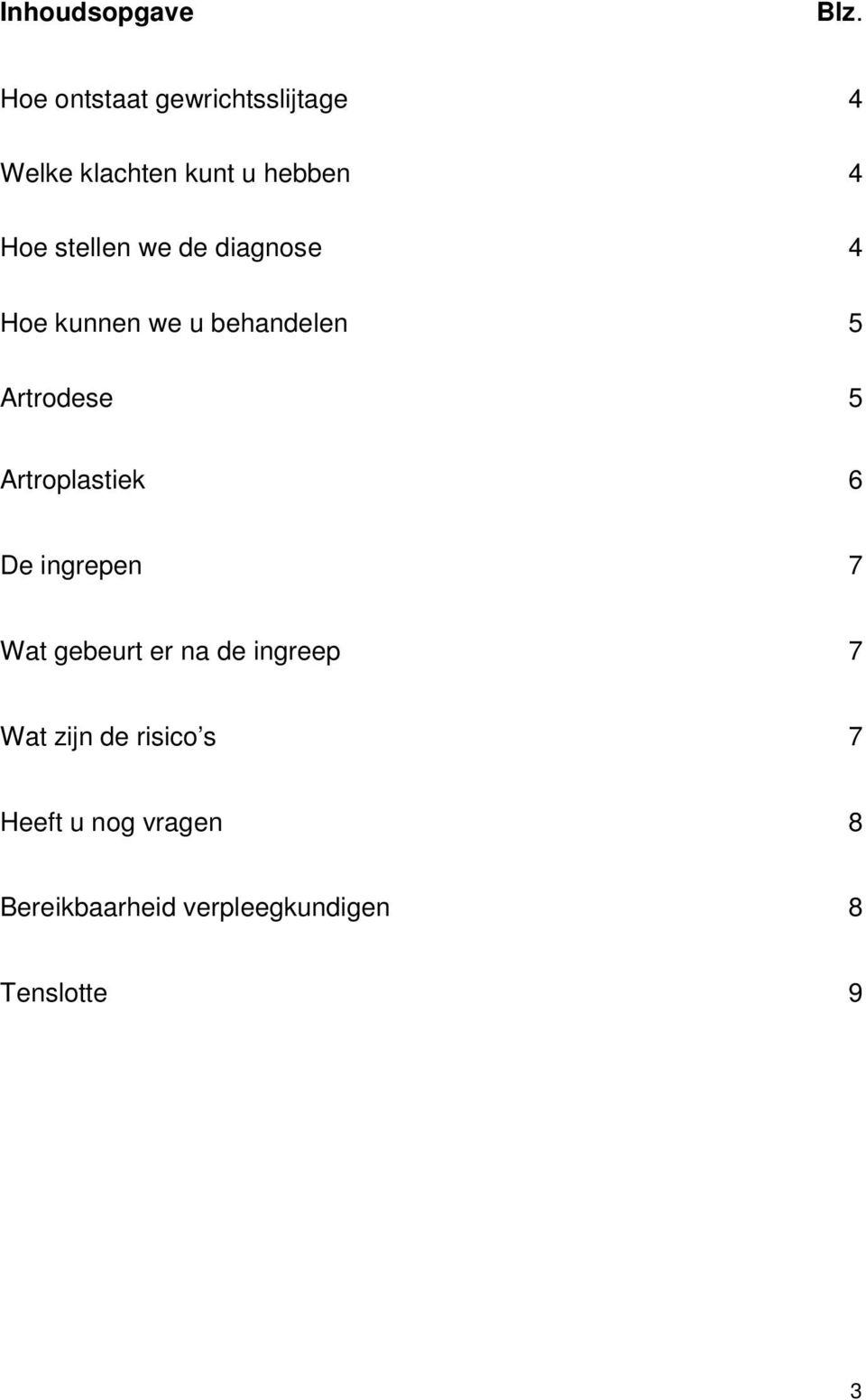 we de diagnose 4 Hoe kunnen we u behandelen 5 Artrodese 5 Artroplastiek 6 De