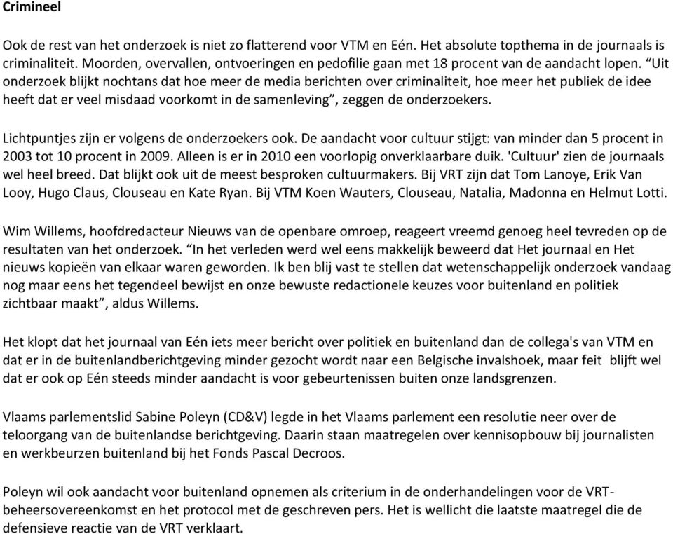 Uit onderzoek blijkt nochtans dat hoe meer de media berichten over criminaliteit, hoe meer het publiek de idee heeft dat er veel misdaad voorkomt in de samenleving, zeggen de onderzoekers.