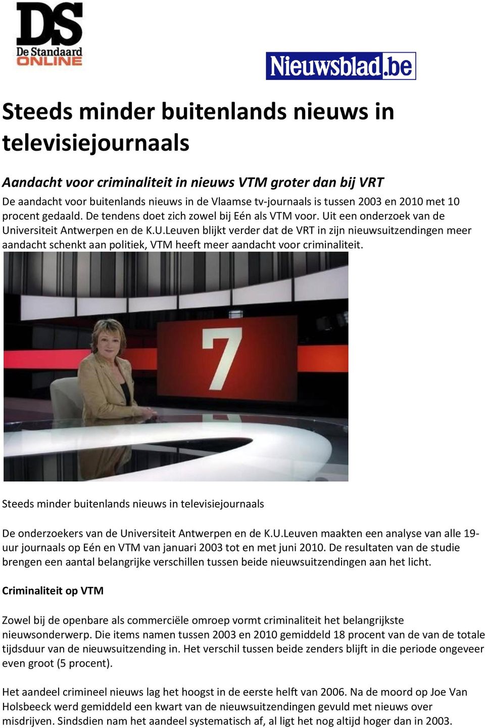 t een onderzoek van de Universiteit Antwerpen en de K.U.Leuven blijkt verder dat de VRT in zijn nieuwsuitzendingen meer aandacht schenkt aan politiek, VTM heeft meer aandacht voor criminaliteit.