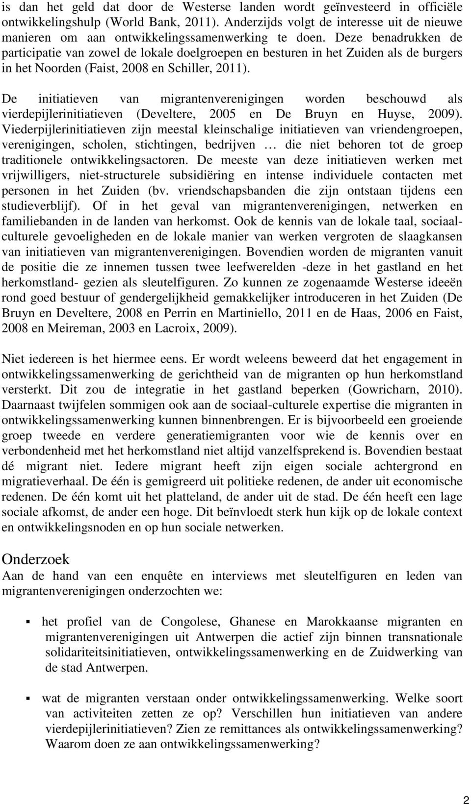 Deze benadrukken de participatie van zowel de lokale doelgroepen en besturen in het Zuiden als de burgers in het Noorden (Faist, 2008 en Schiller, 2011).