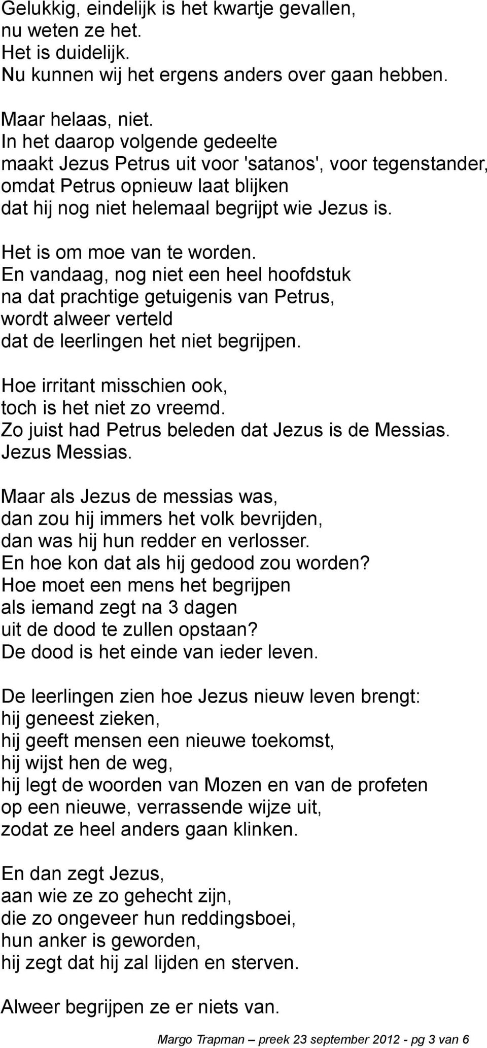 Het is om moe van te worden. En vandaag, nog niet een heel hoofdstuk na dat prachtige getuigenis van Petrus, wordt alweer verteld dat de leerlingen het niet begrijpen.