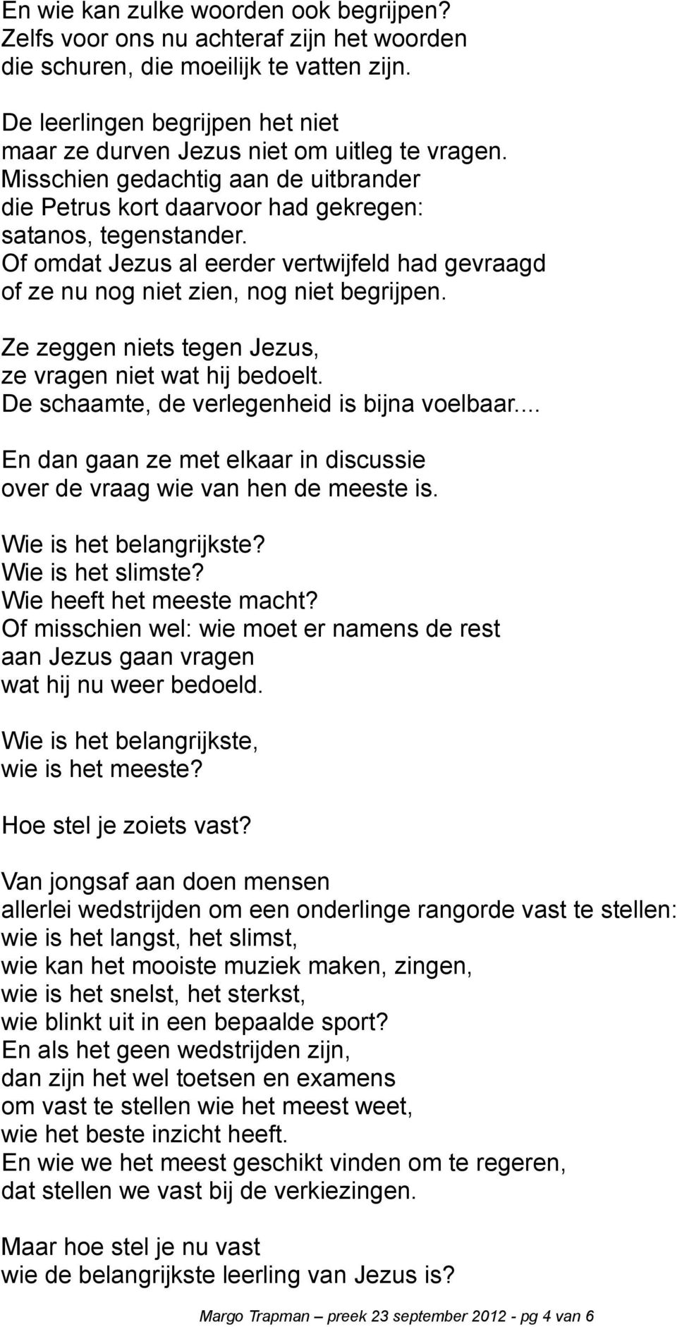 Of omdat Jezus al eerder vertwijfeld had gevraagd of ze nu nog niet zien, nog niet begrijpen. Ze zeggen niets tegen Jezus, ze vragen niet wat hij bedoelt.