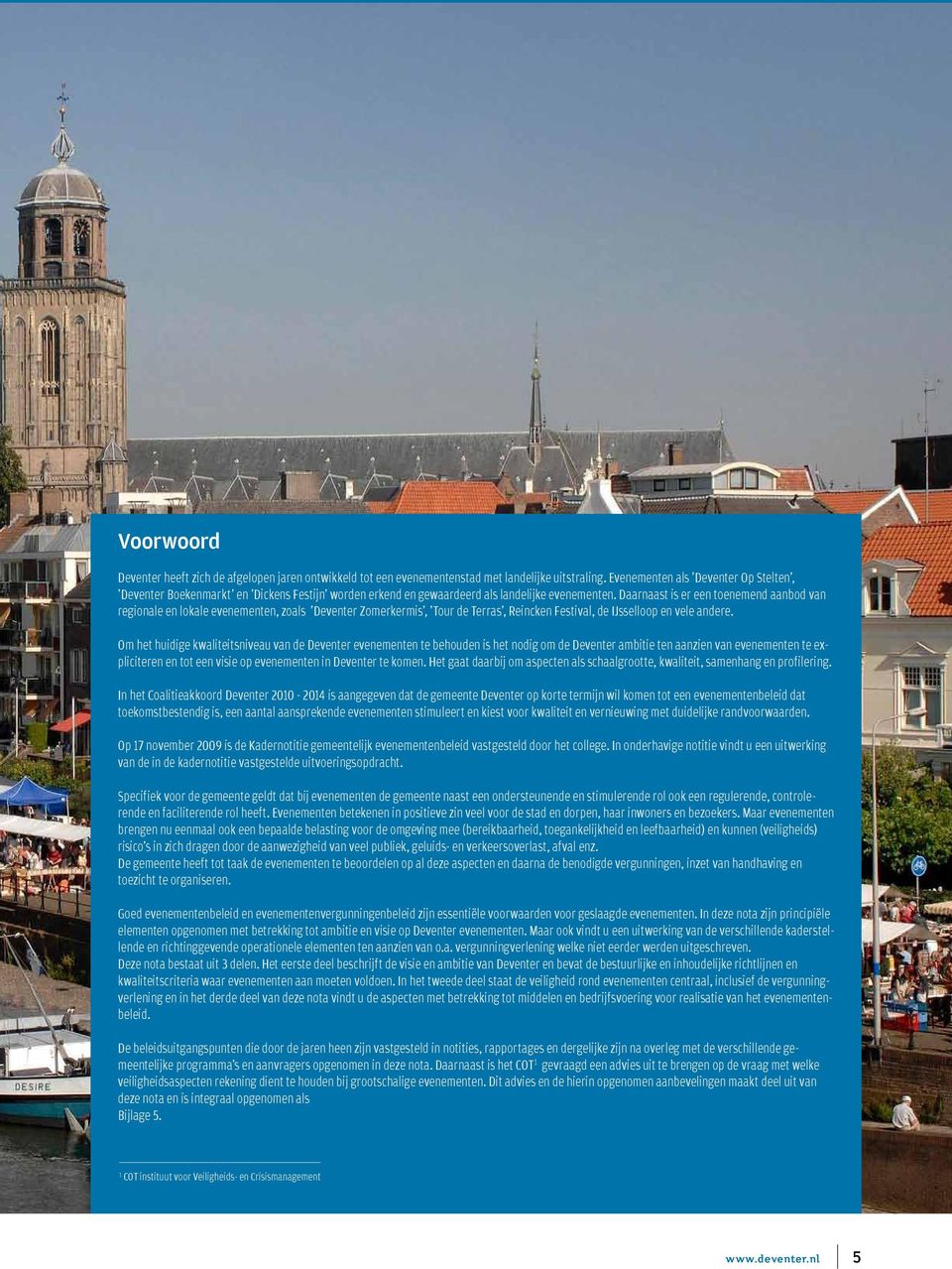 Daarnaast is er een toenemend aanbod van regionale en lokale evenementen, zoals 'Deventer Zomerkermis', 'Tour de Terras', Reincken Festival, de IJsselloop en vele andere.
